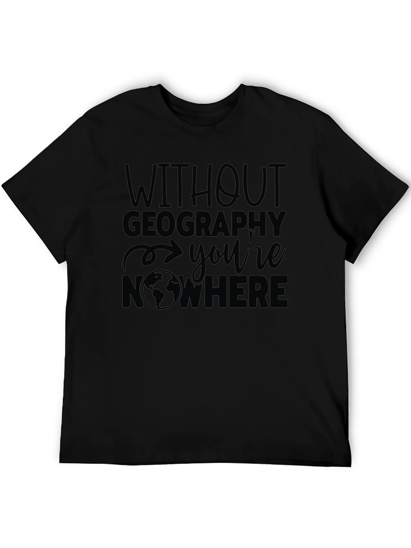 Geography T-Shirt - Without Geography Youre Nowhere