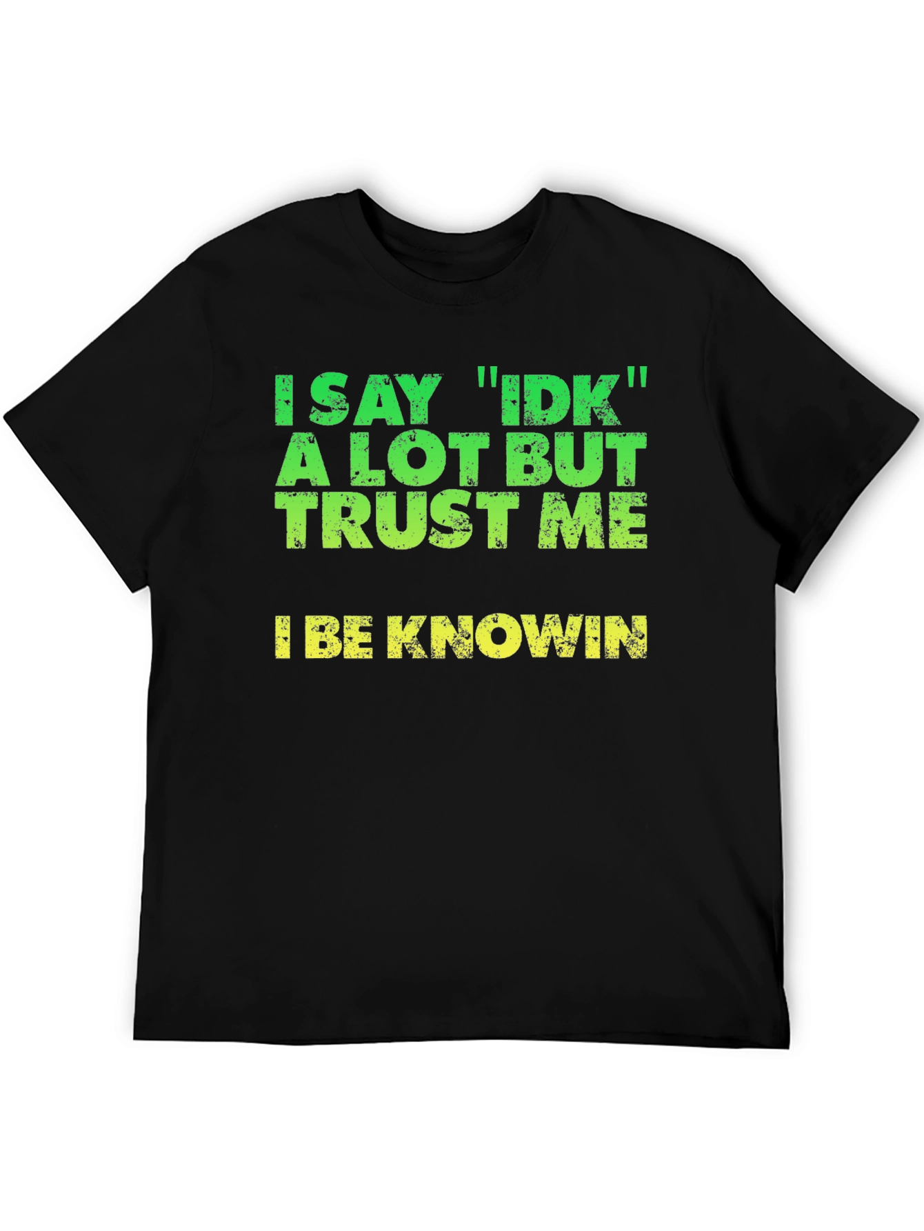 I Say IDK T-Shirt - Funny Sarcastic Tee