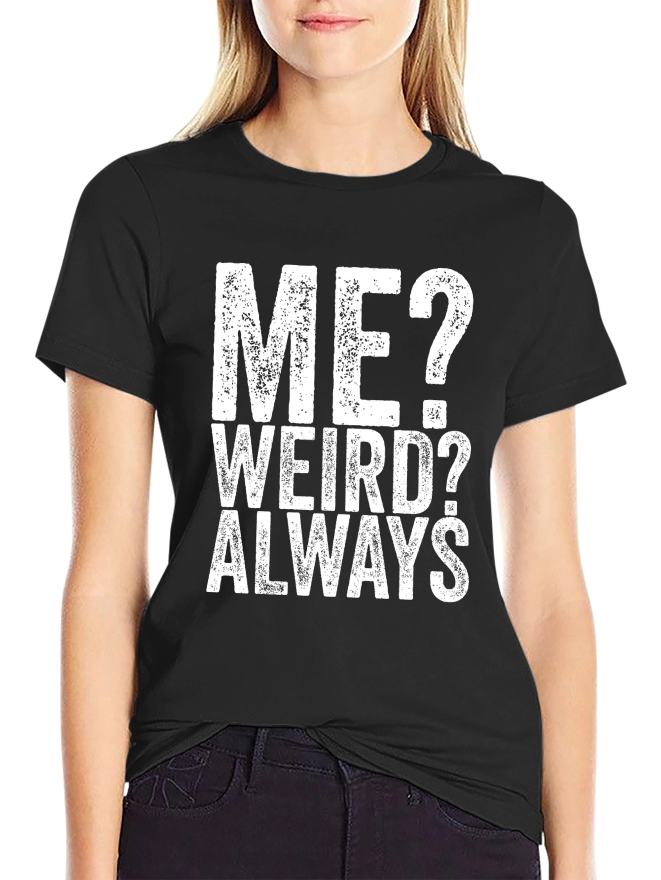 Me? Weird? Always - Graphic Tee