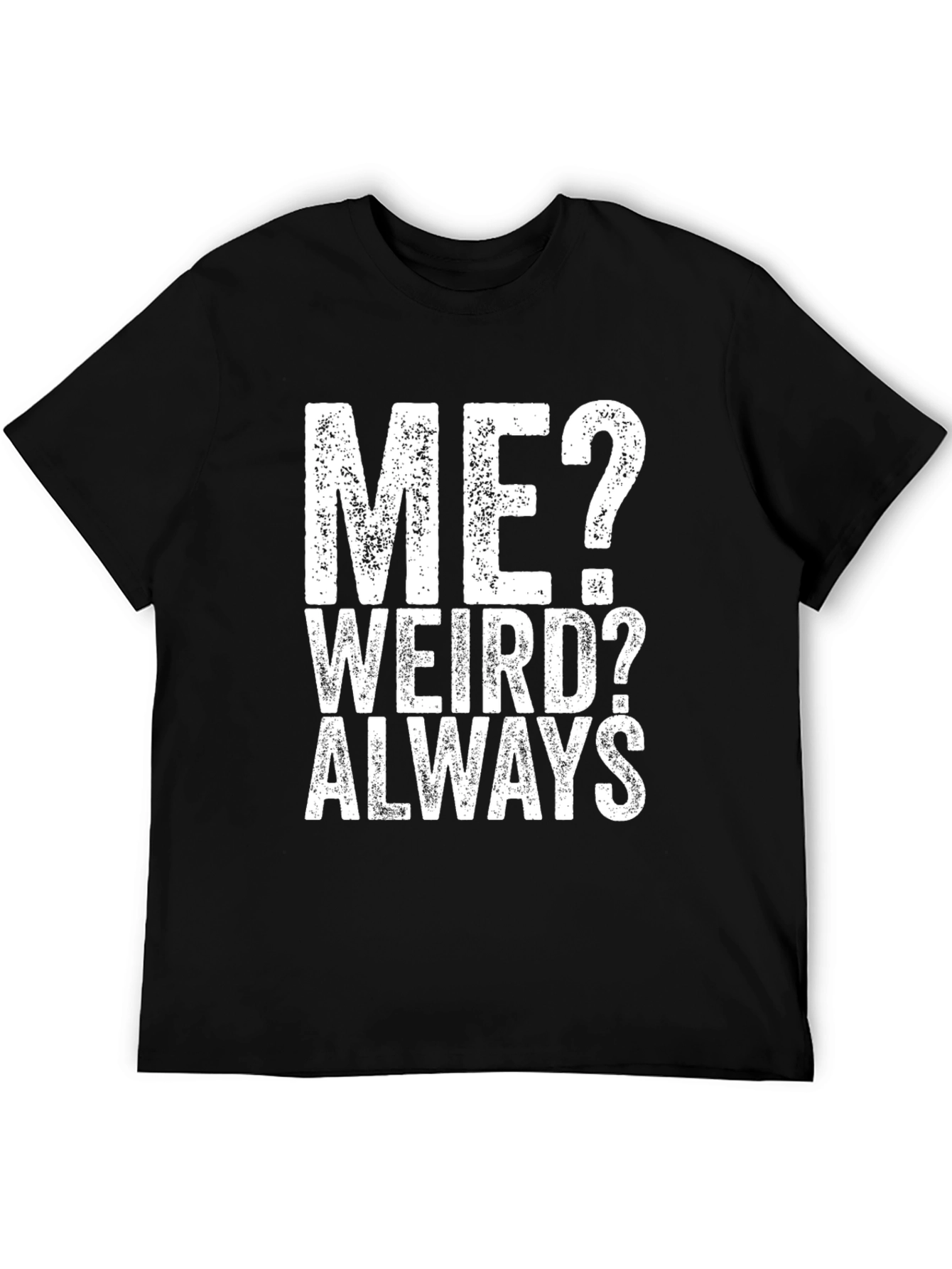 Me? Weird? Always - Graphic Tee
