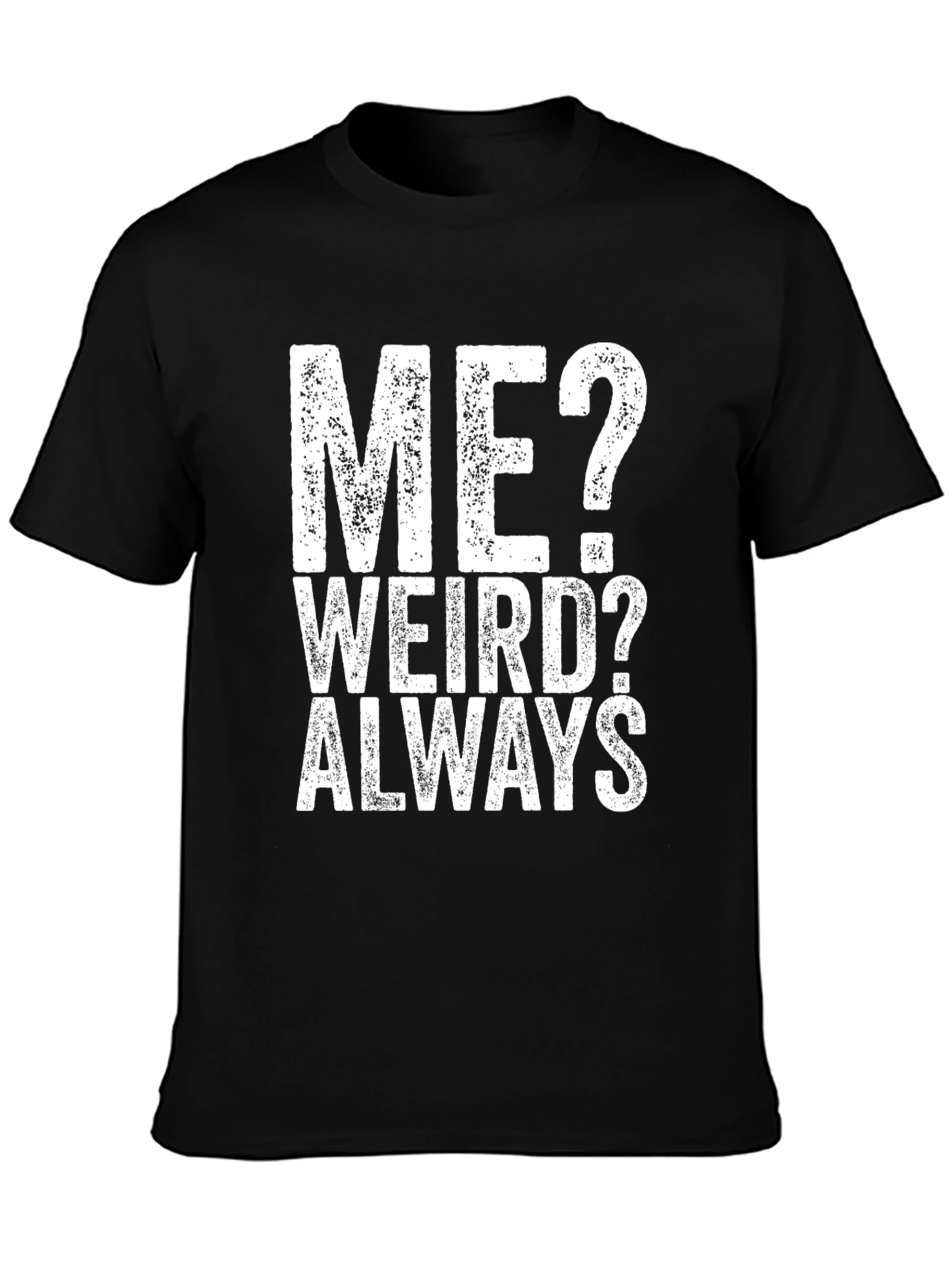 Me? Weird? Always - Graphic Tee