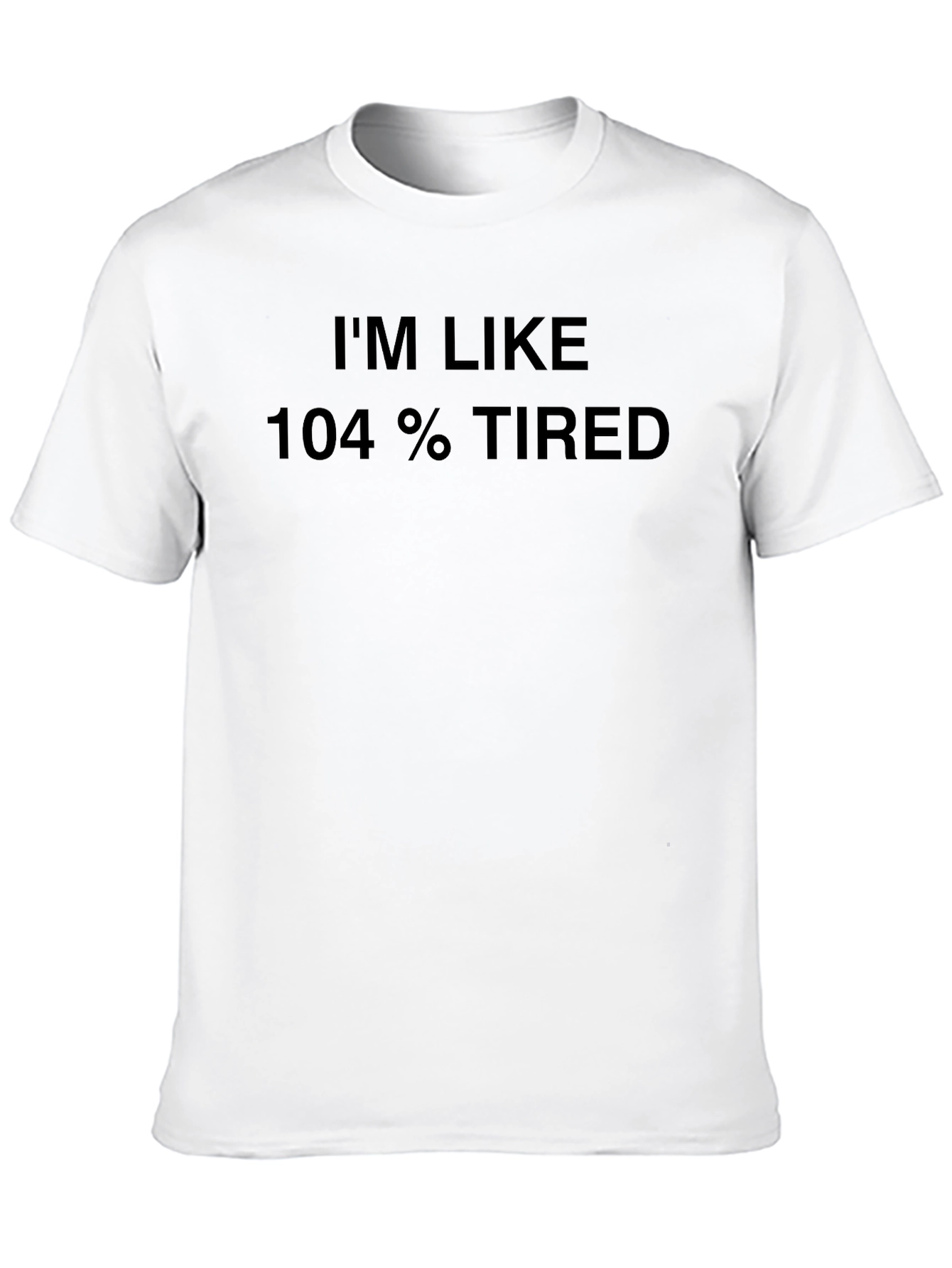 Im Like 104% Tired Black T-Shirt