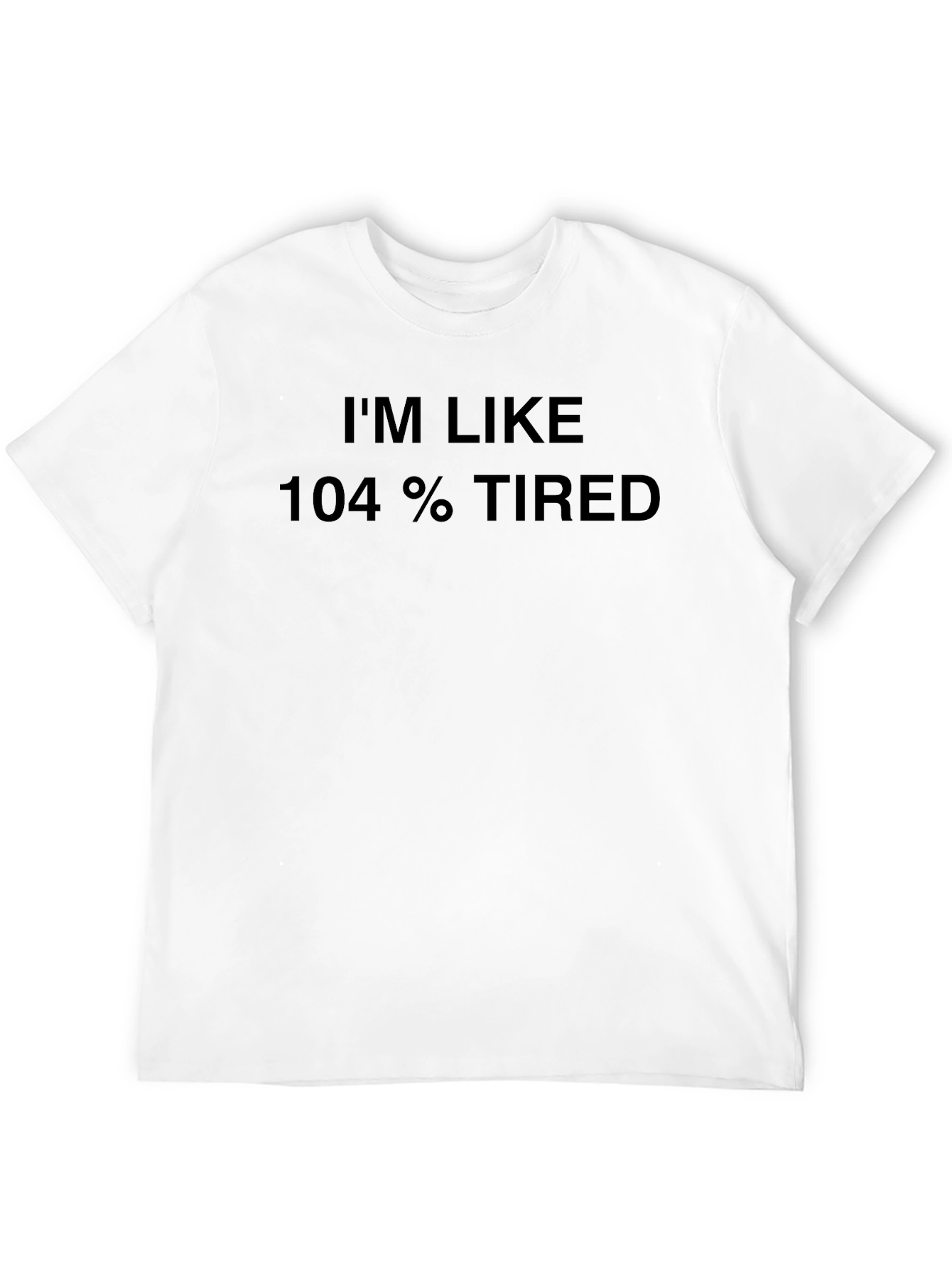 Im Like 104% Tired Black T-Shirt
