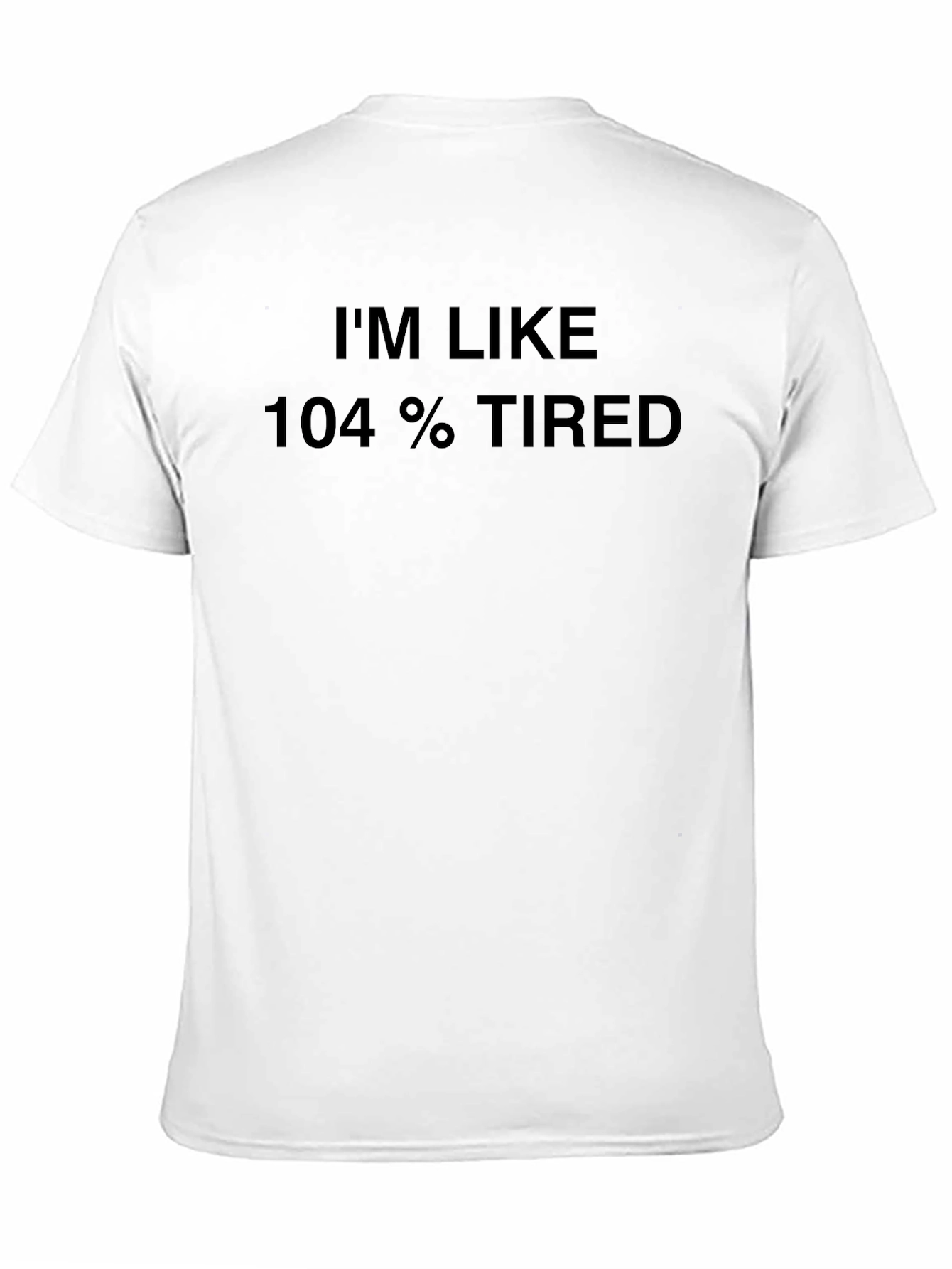 Im Like 104% Tired Black T-Shirt