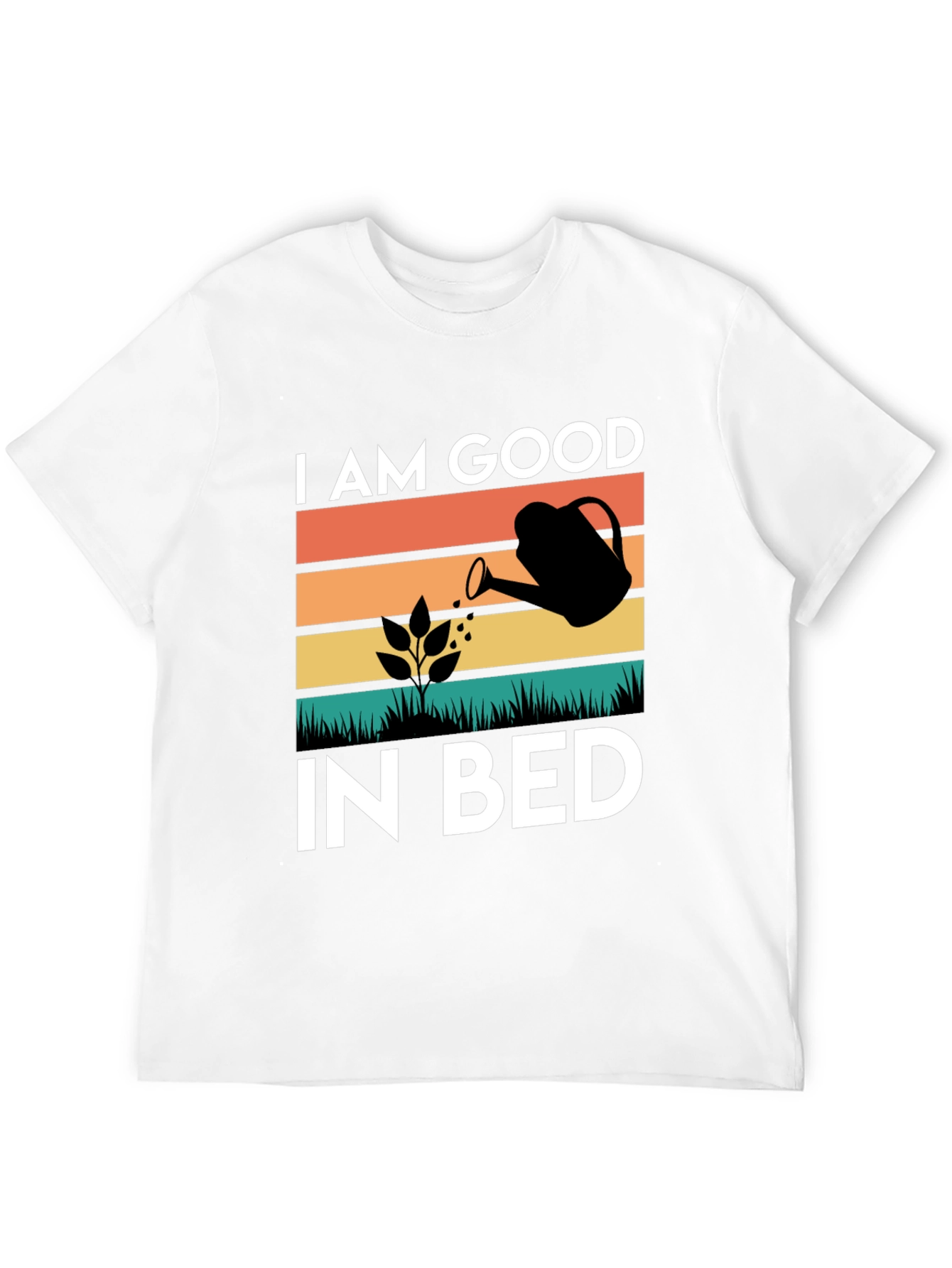 I AM GOOD IN BED Gardening T-Shirt