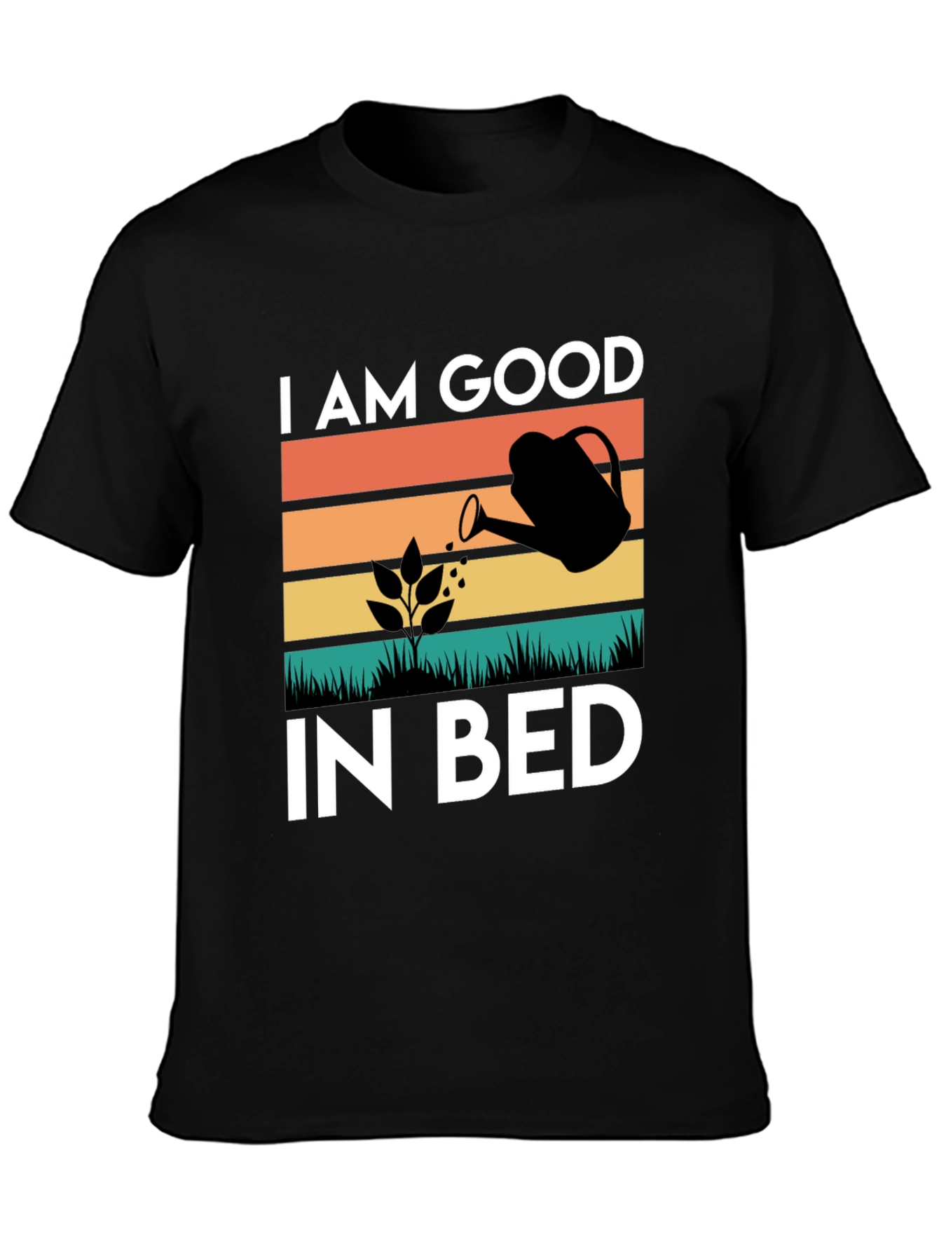 I AM GOOD IN BED Gardening T-Shirt