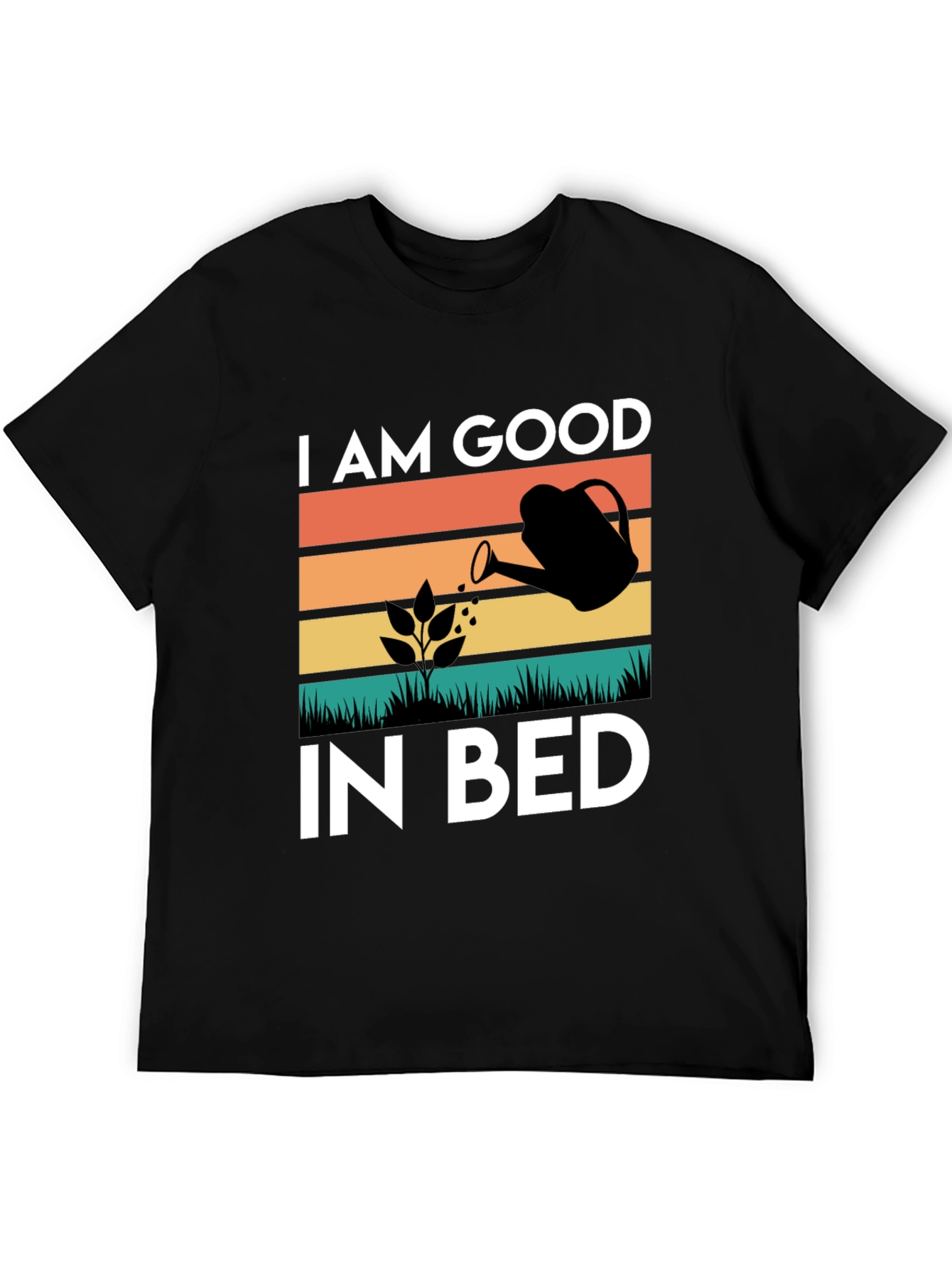 I AM GOOD IN BED Gardening T-Shirt