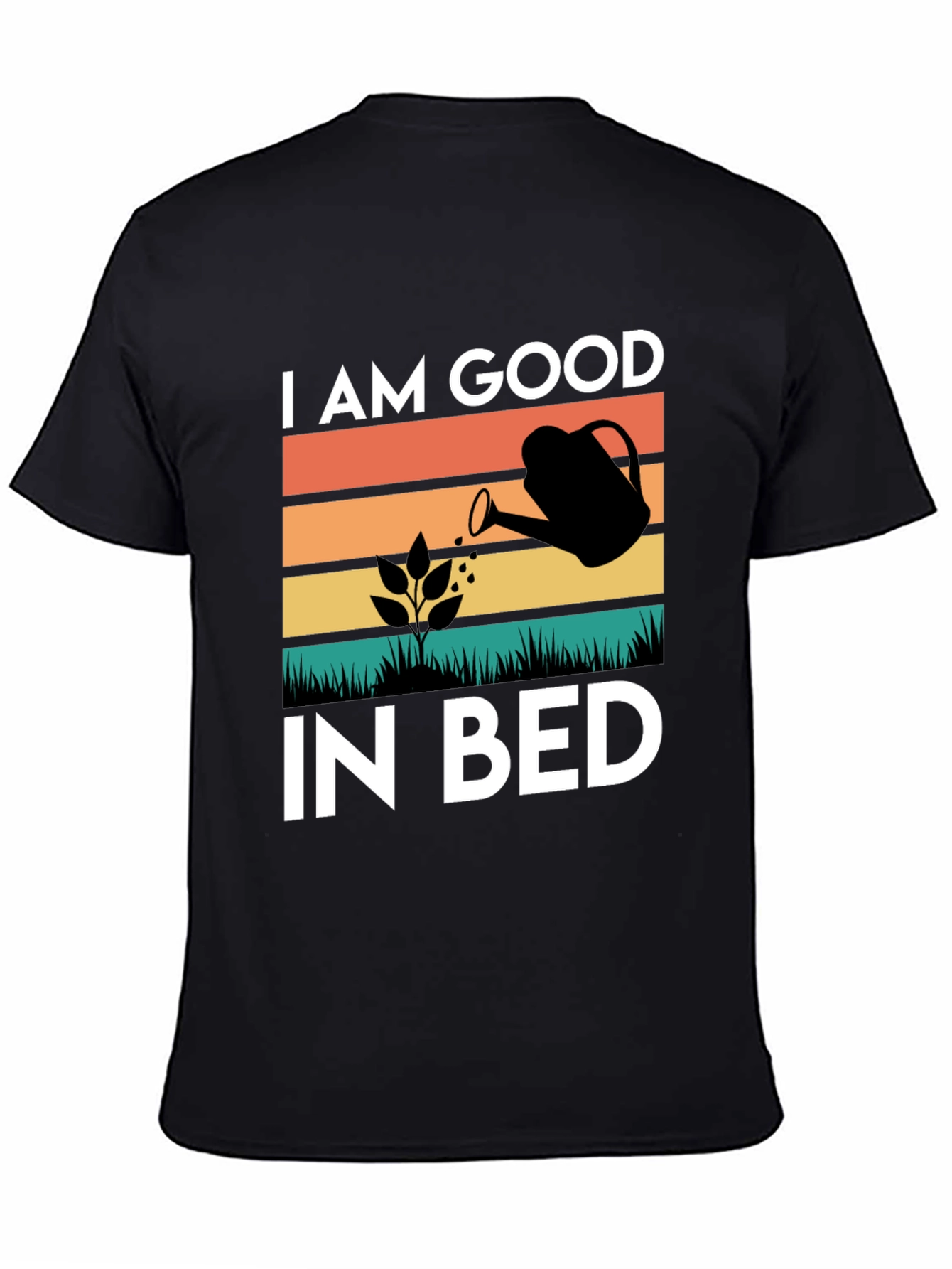 I AM GOOD IN BED Gardening T-Shirt