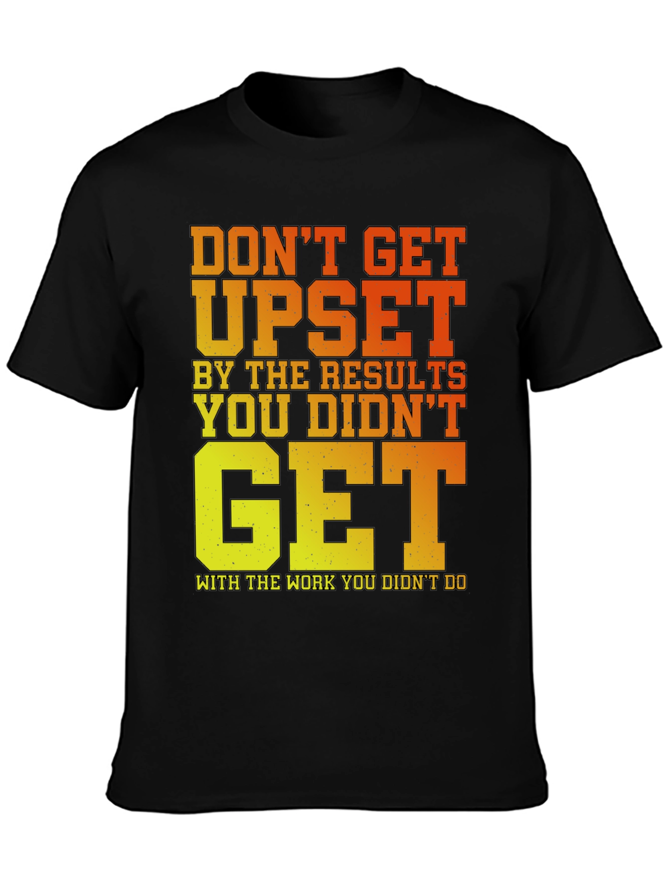 Motivational Gym T-Shirt: Dont Get Upset!