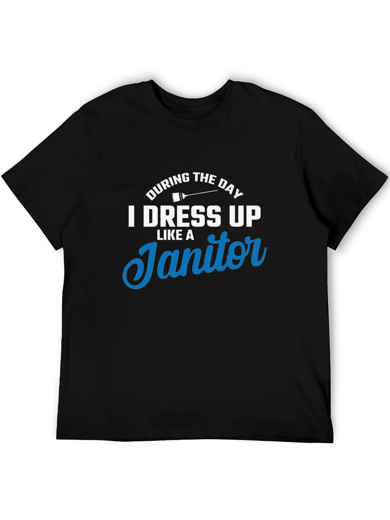 I Dress Up Like A Janitor T-Shirt