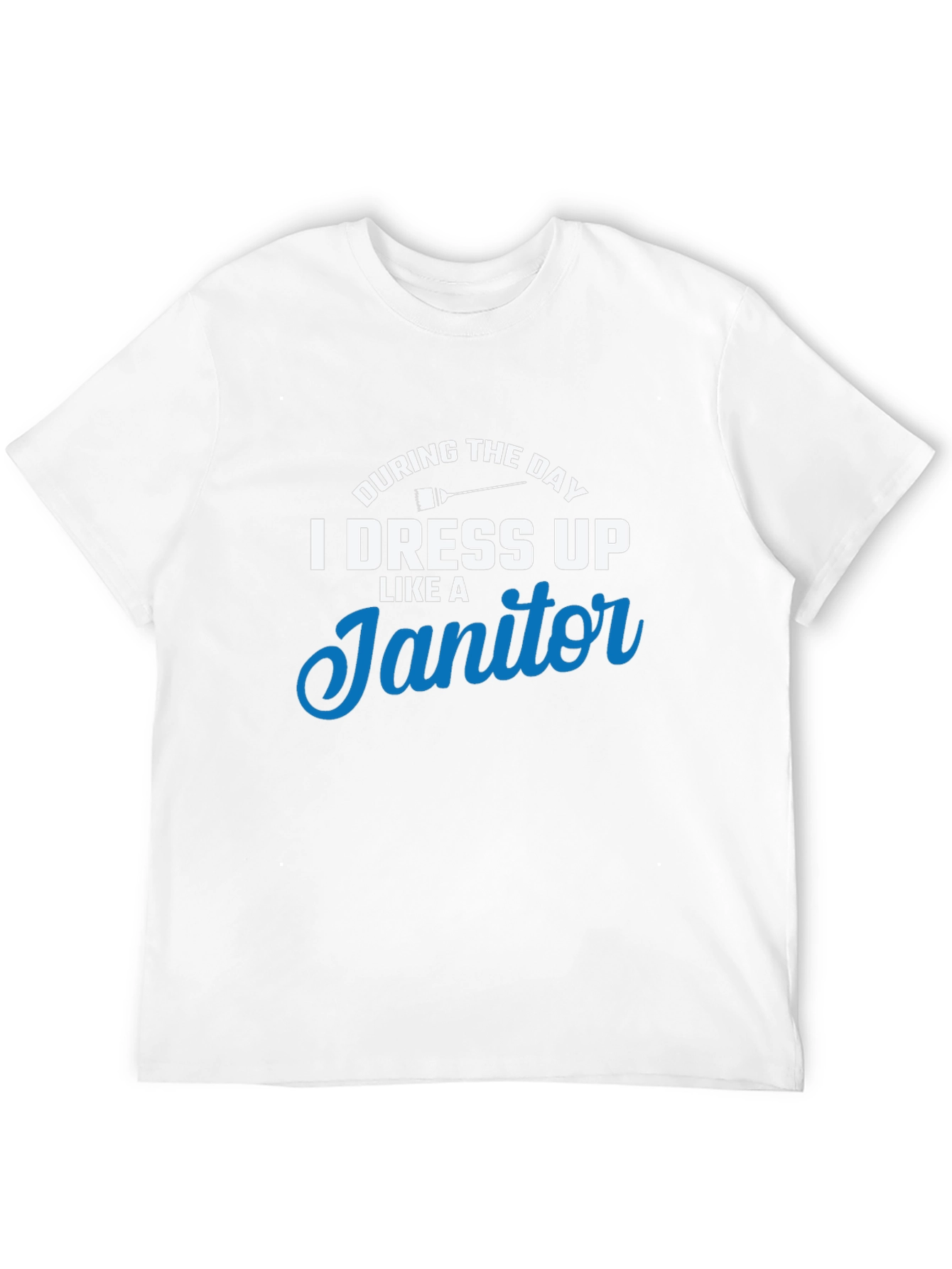 I Dress Up Like A Janitor T-Shirt