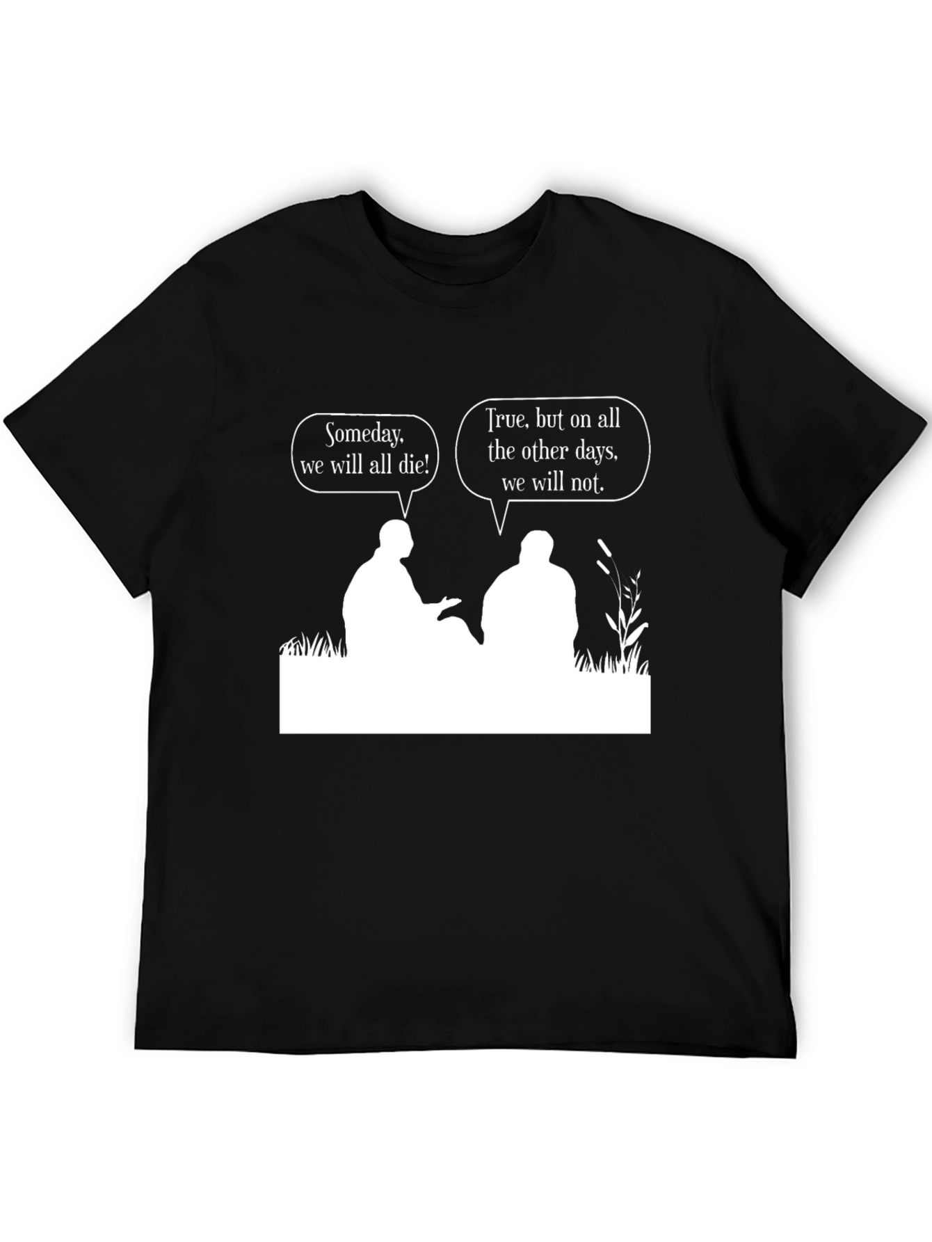 Philosophical T-Shirt: Someday We Will All Die