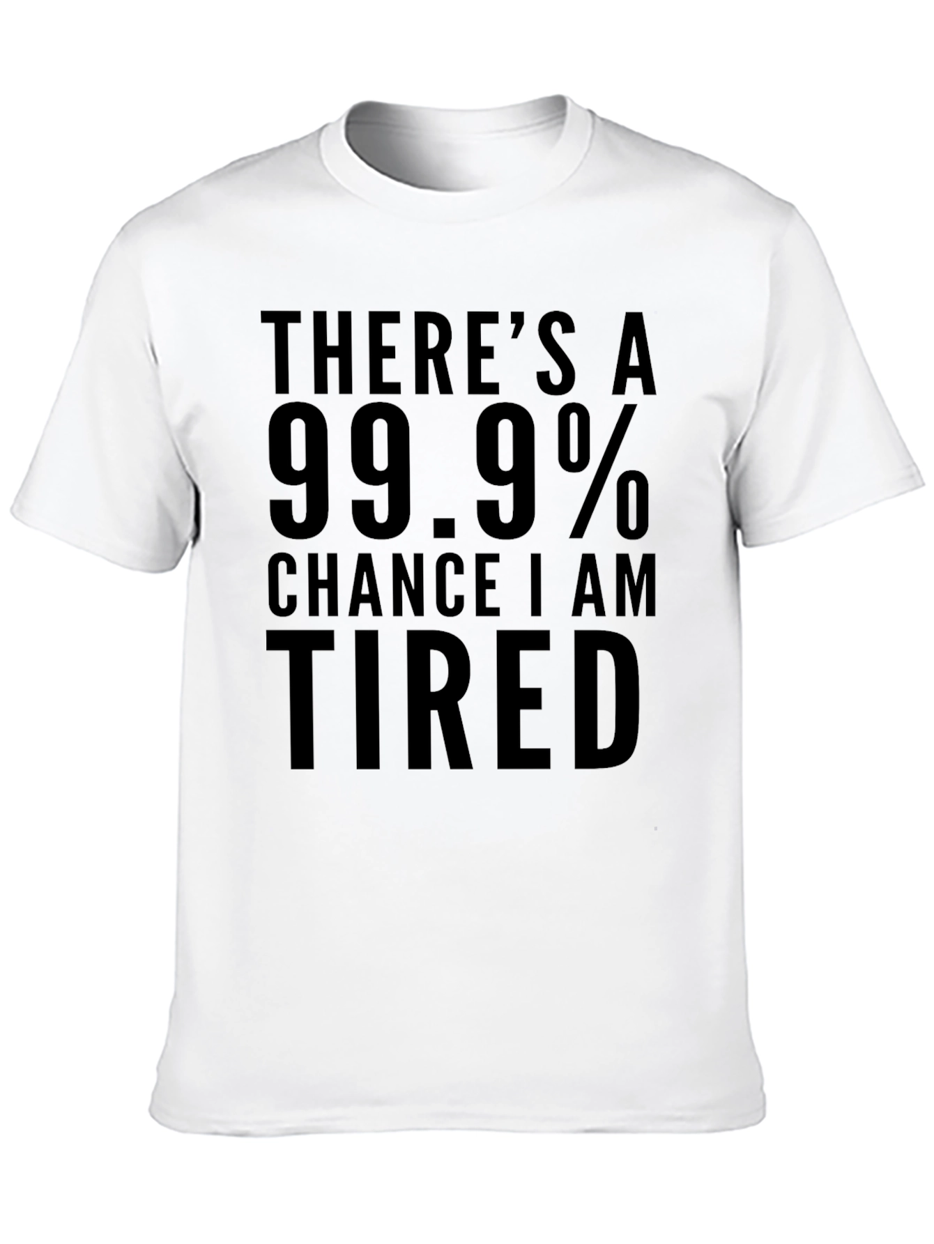 Funny Tired T-Shirt - 99.9% Chance I Am Tired