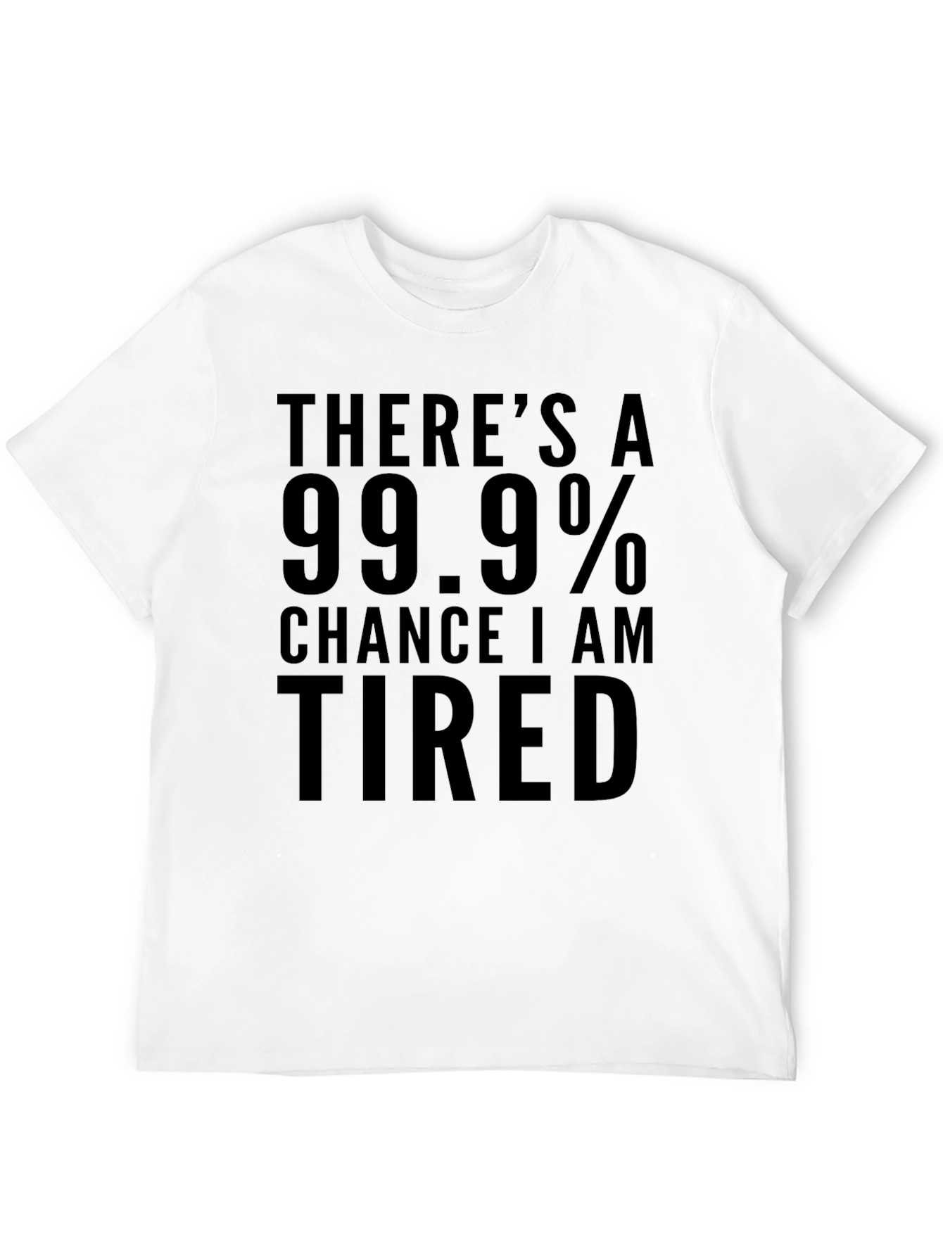 Funny Tired T-Shirt - 99.9% Chance I Am Tired