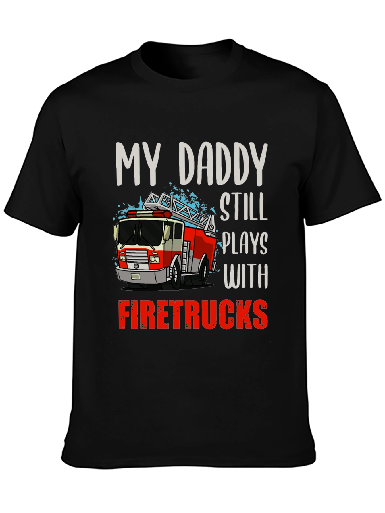 My Daddy Still Plays with Firetrucks T-Shirt