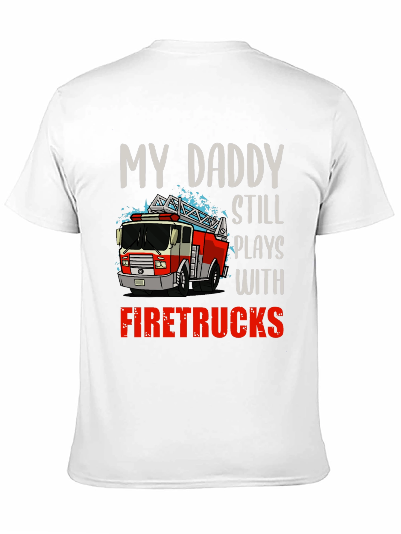 My Daddy Still Plays with Firetrucks T-Shirt