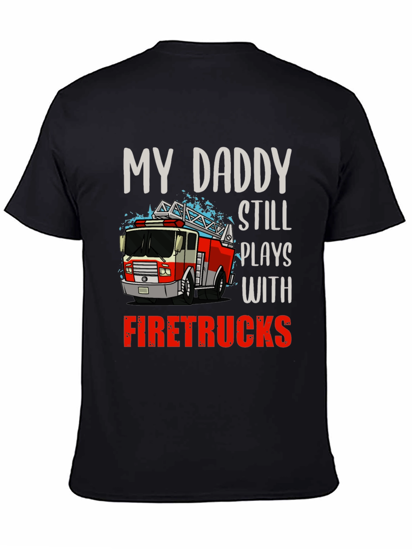 My Daddy Still Plays with Firetrucks T-Shirt