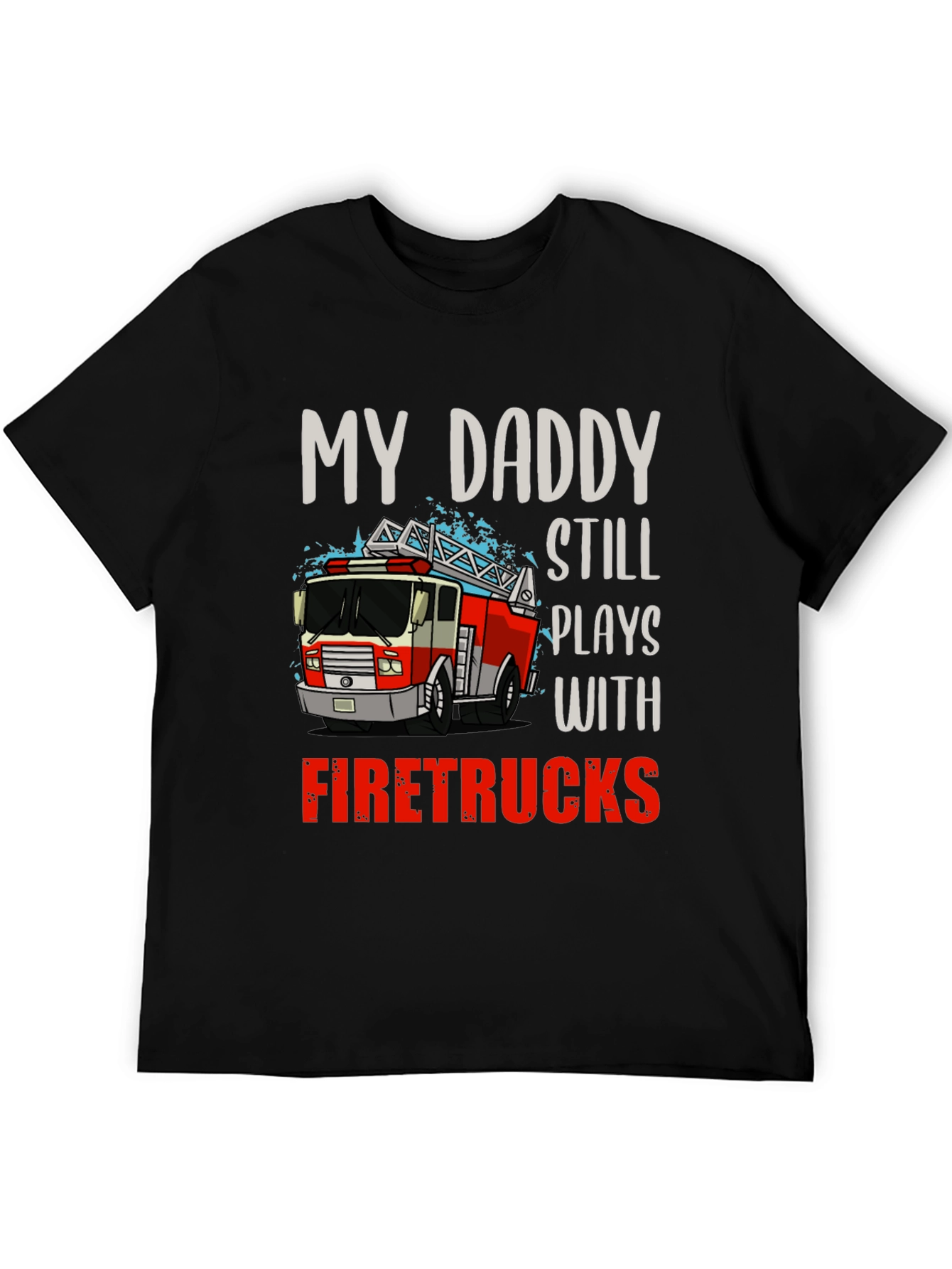 My Daddy Still Plays with Firetrucks T-Shirt