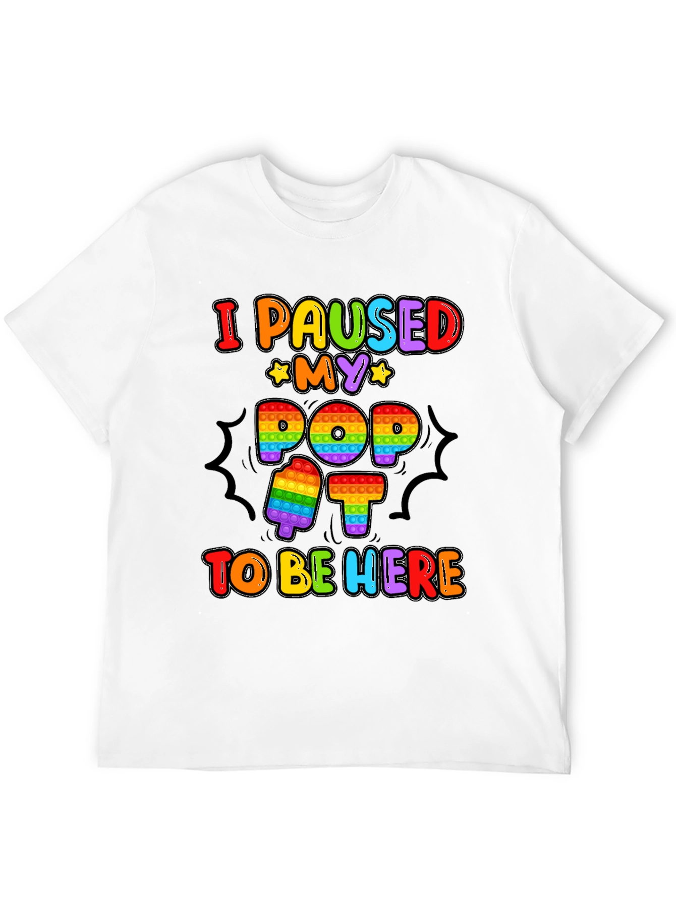 I Paused My Pop It To Be Here T-Shirt