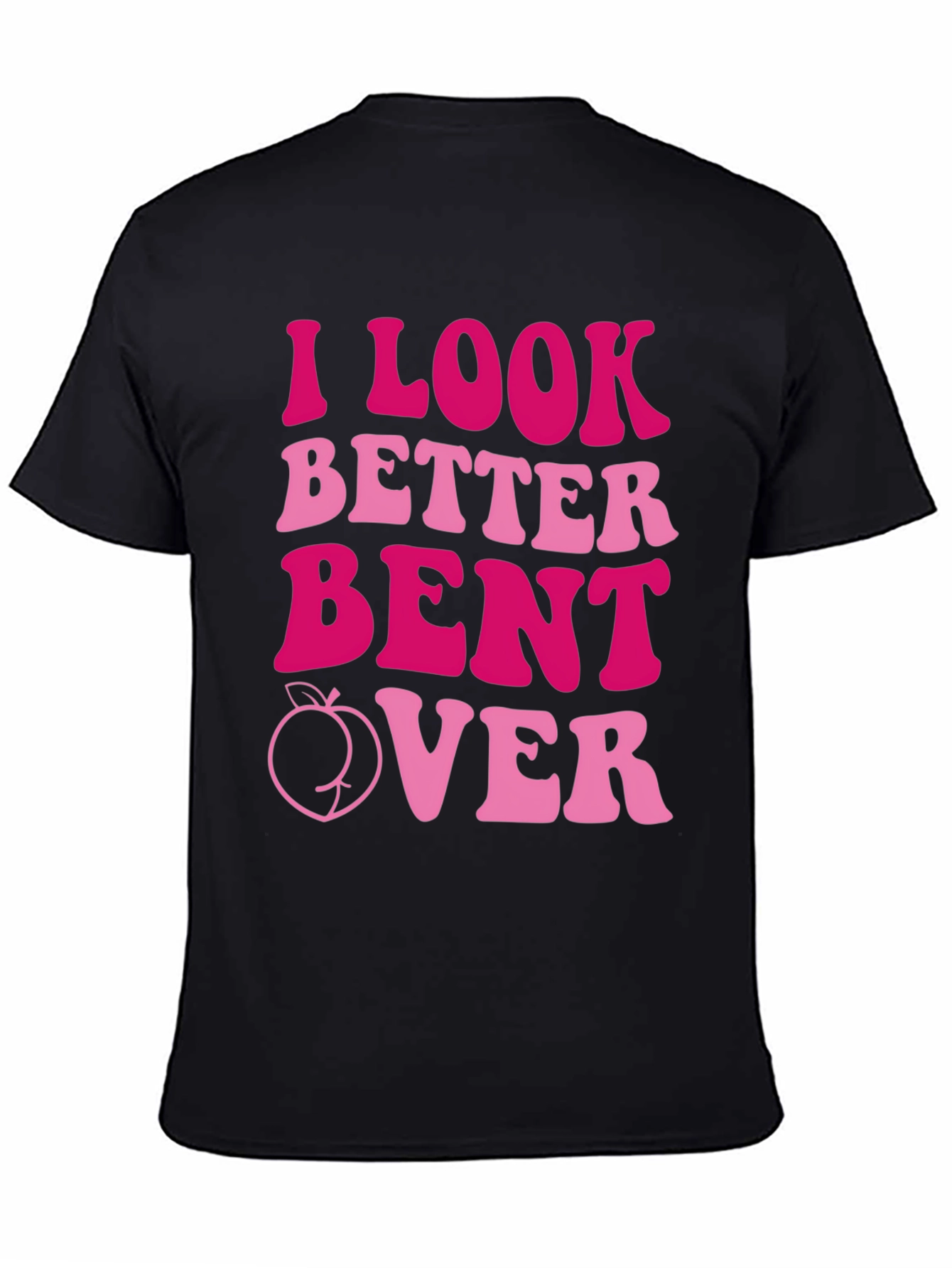 I Look Better Bent Over T-Shirt