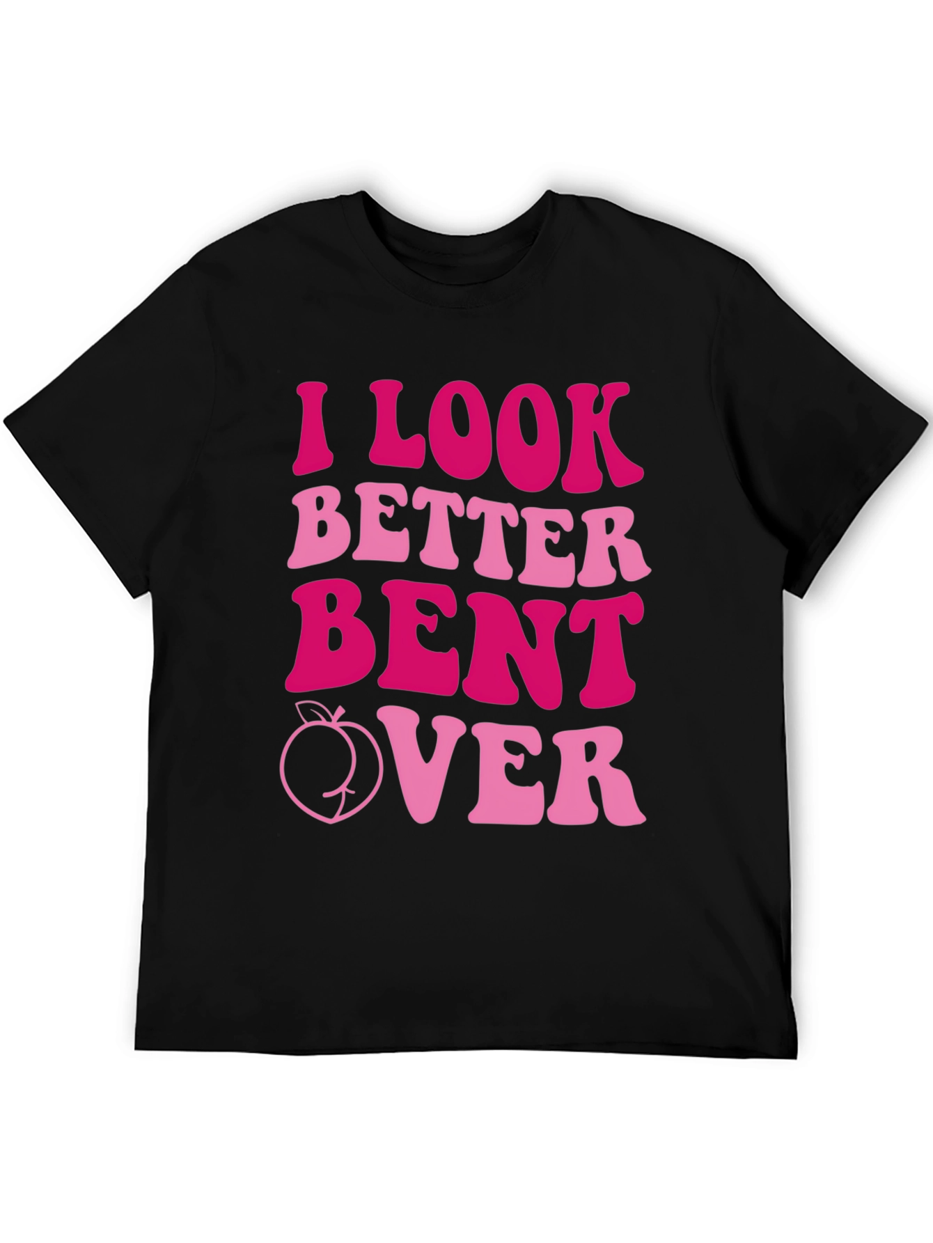 I Look Better Bent Over T-Shirt