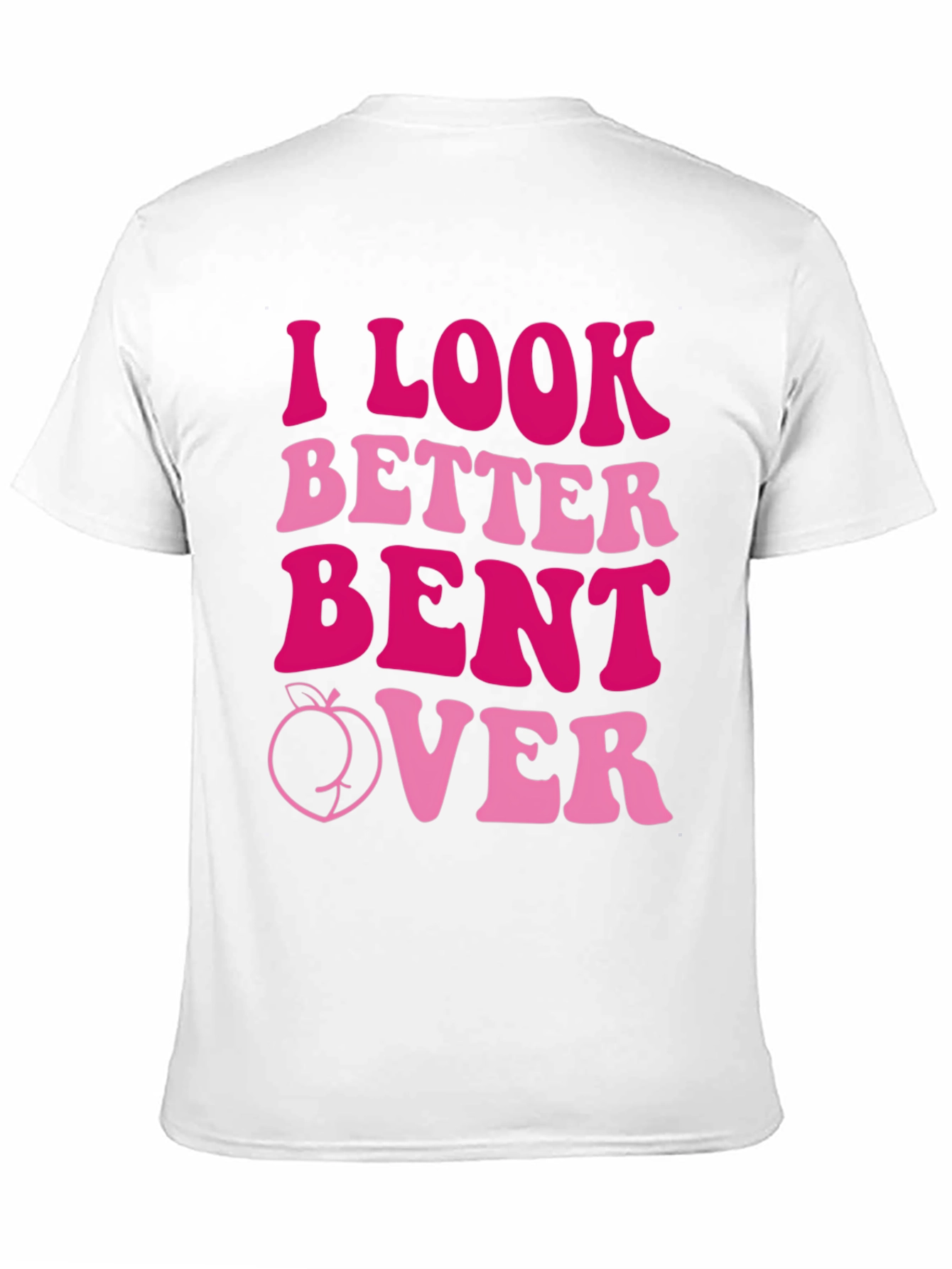 I Look Better Bent Over T-Shirt
