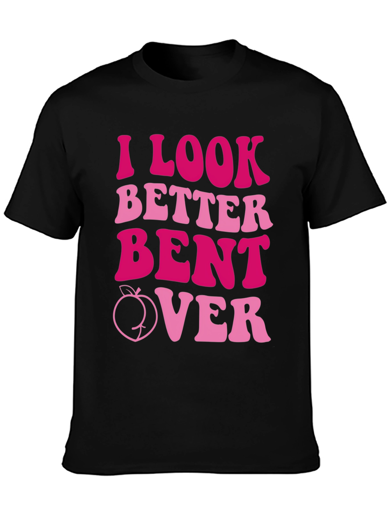 I Look Better Bent Over T-Shirt