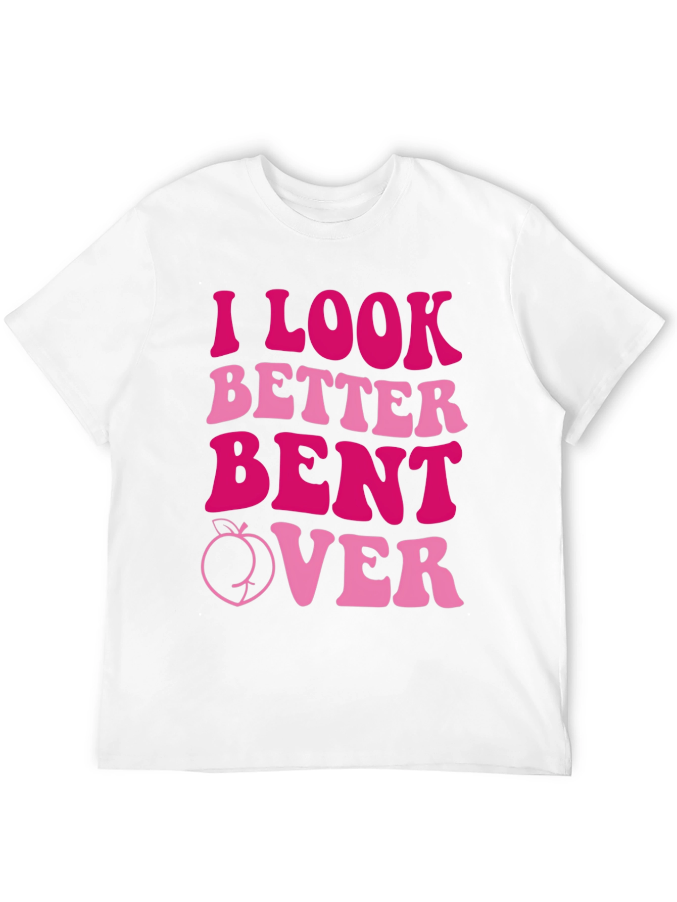 I Look Better Bent Over T-Shirt