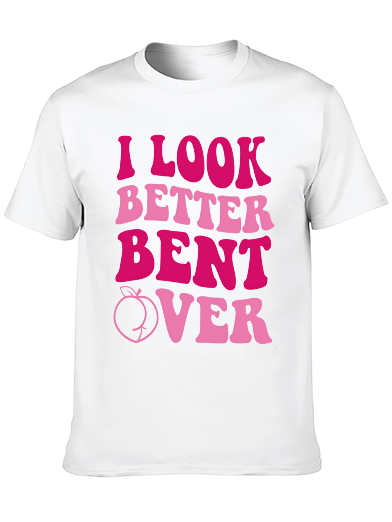 I Look Better Bent Over T-Shirt