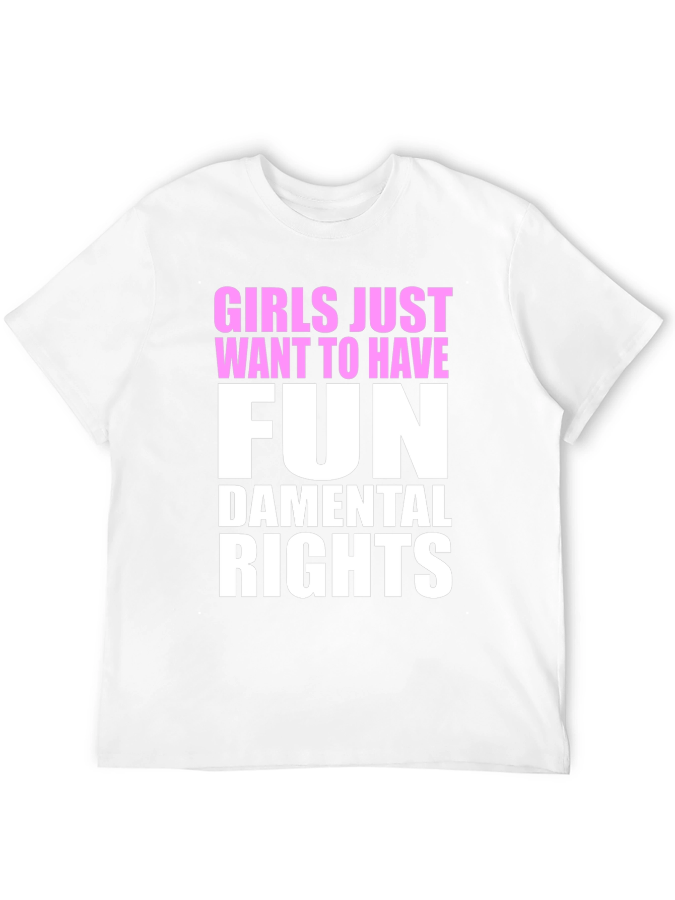 Girls Just Want To Have Fun - T-Shirt