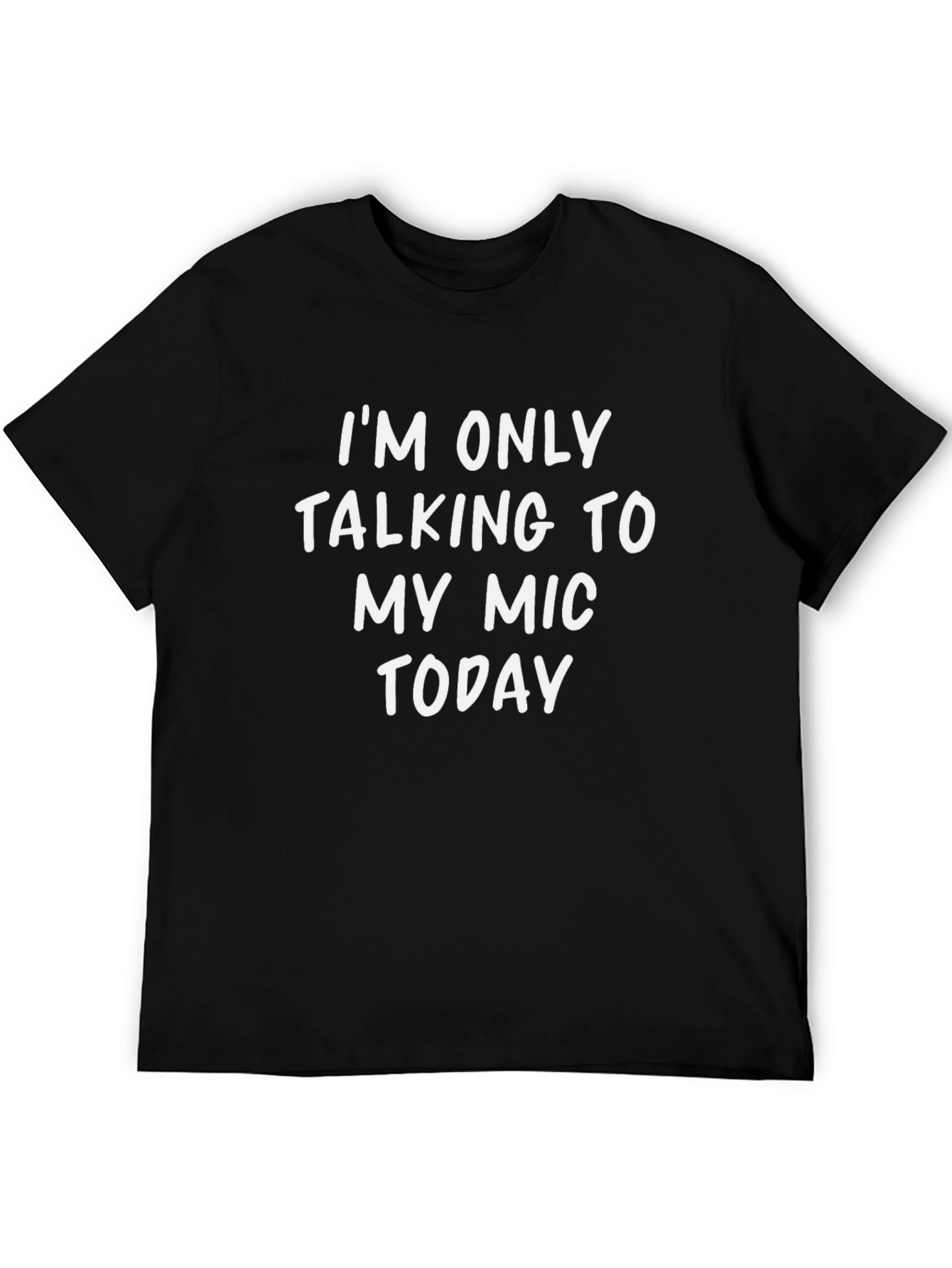 Im Only Talking to My Mic Today T-Shirt
