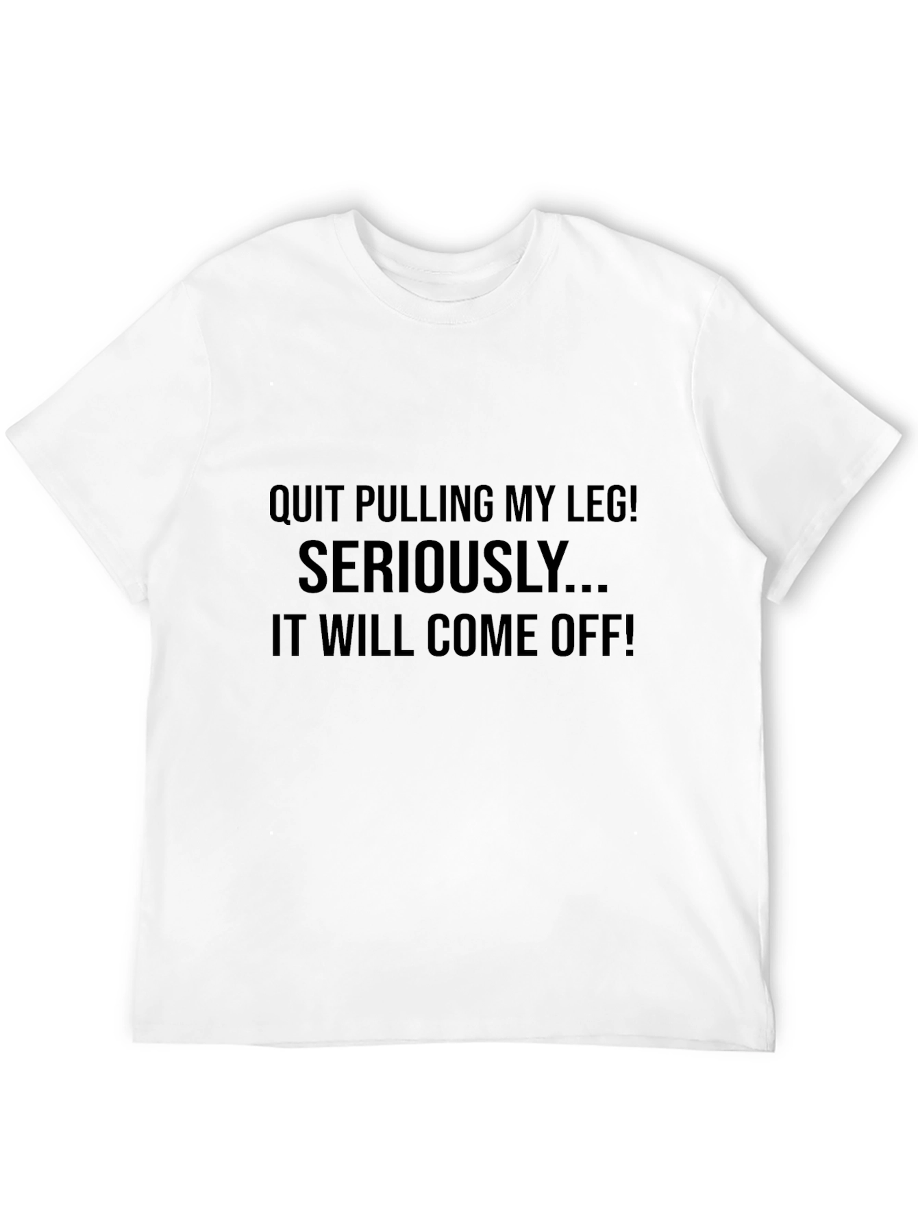 Funny Quit Pulling My Leg! Graphic T-Shirt