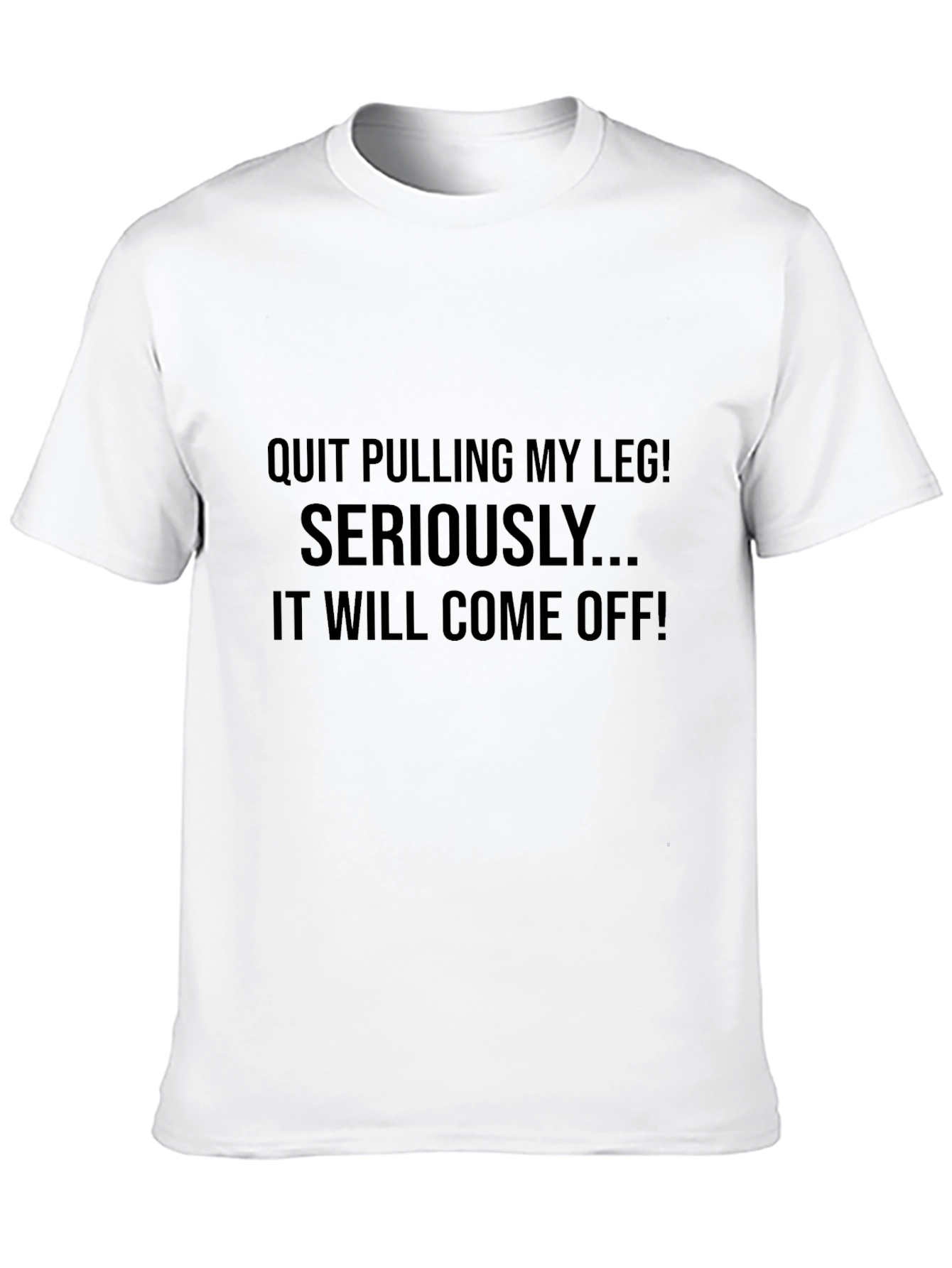 Funny Quit Pulling My Leg! Graphic T-Shirt