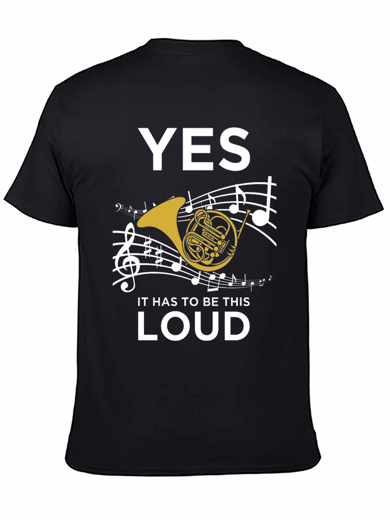 Yes It Has to Be This Loud T-Shirt