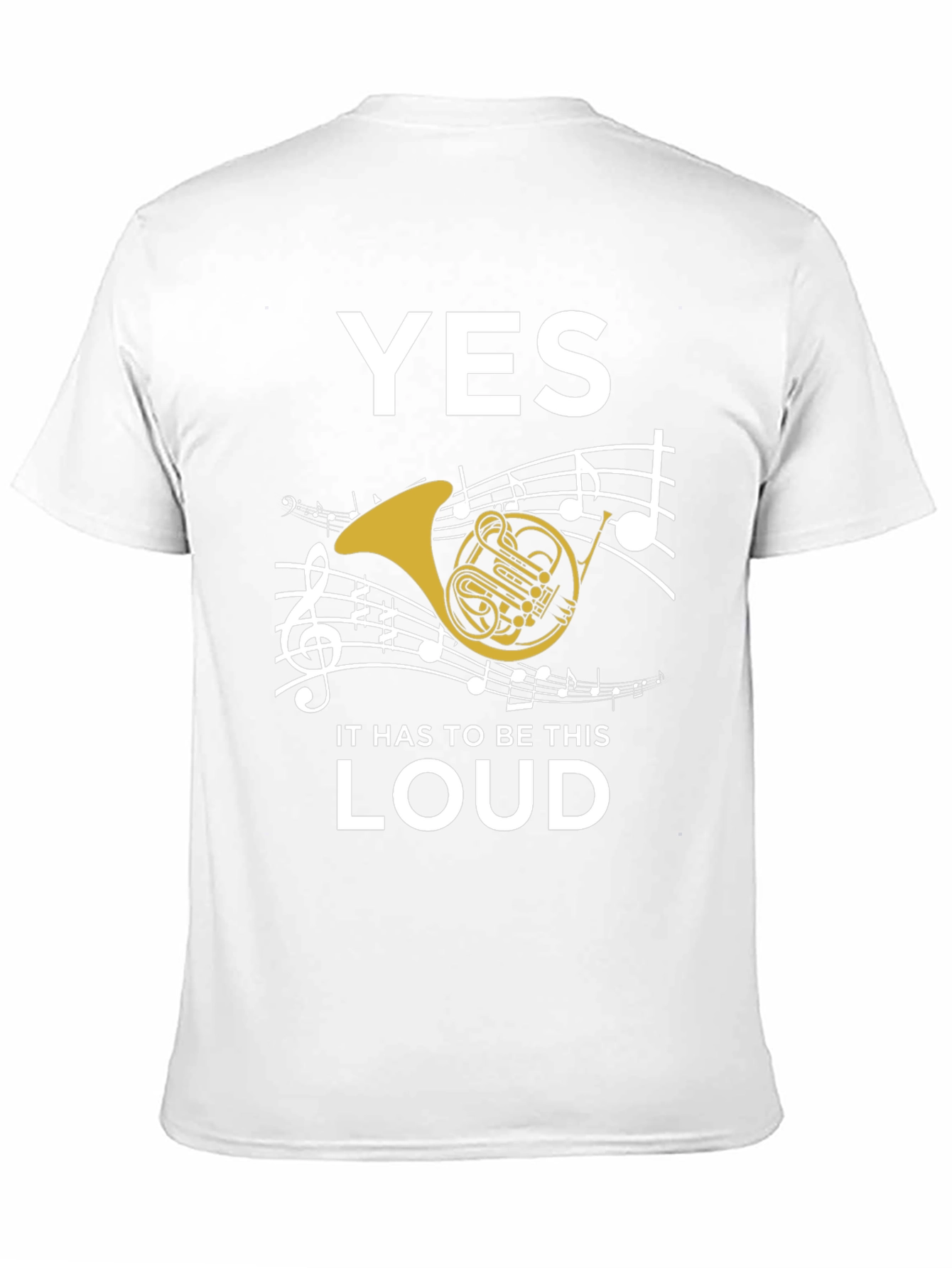 Yes It Has to Be This Loud T-Shirt