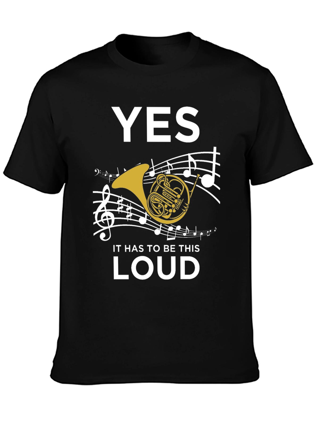 Yes It Has to Be This Loud T-Shirt