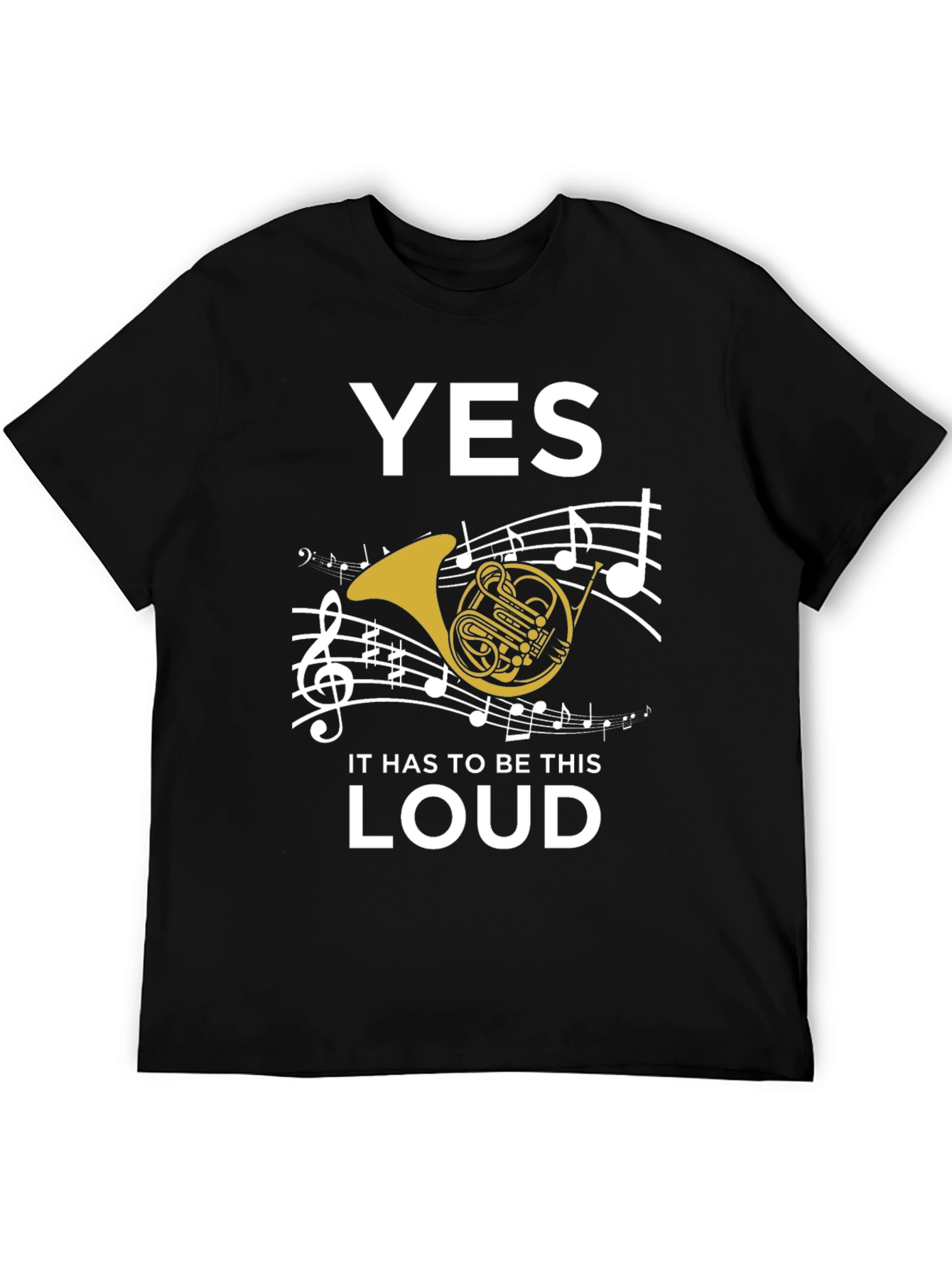 Yes It Has to Be This Loud T-Shirt