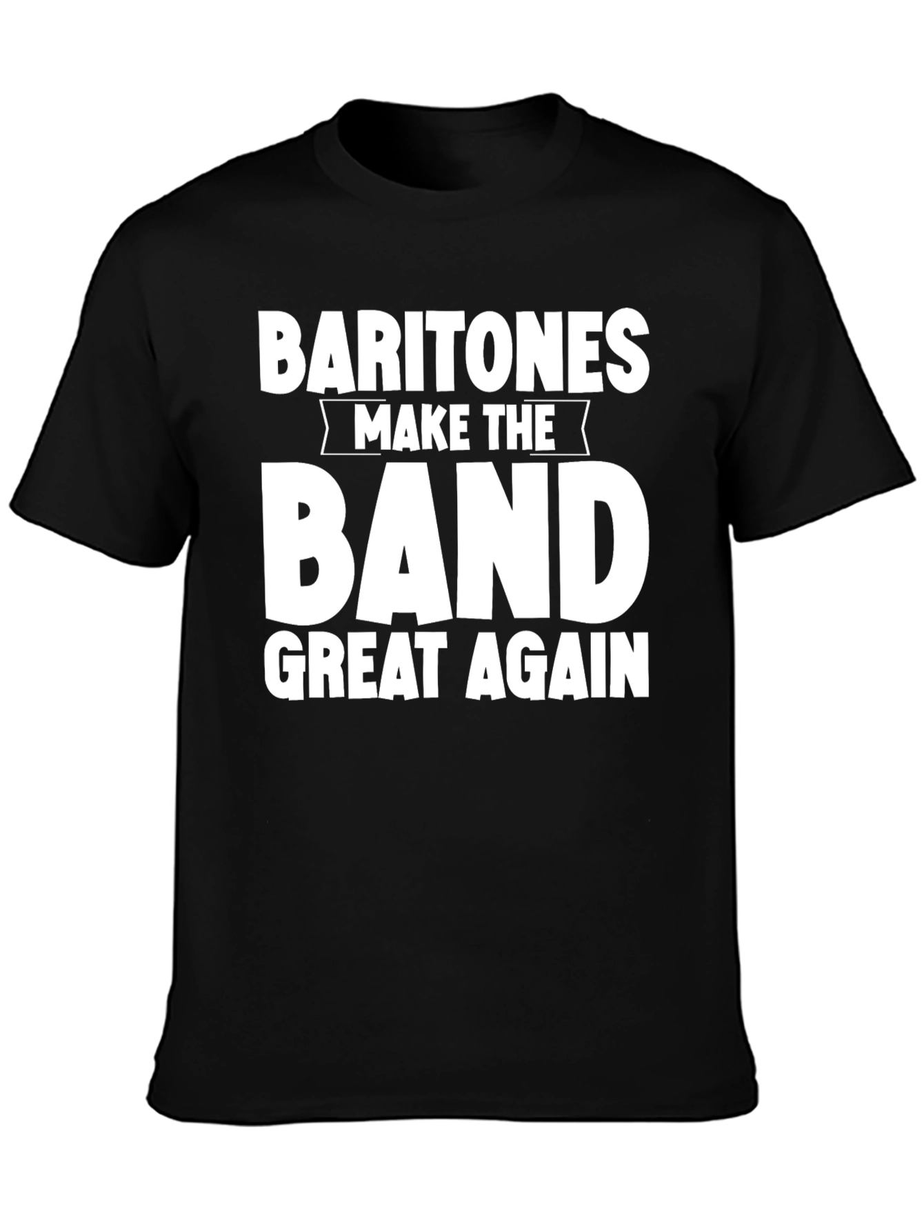 Baritones Make the Band Great Again T-Shirt