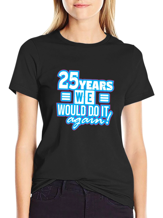 25 Years We Would Do It Again T-Shirt