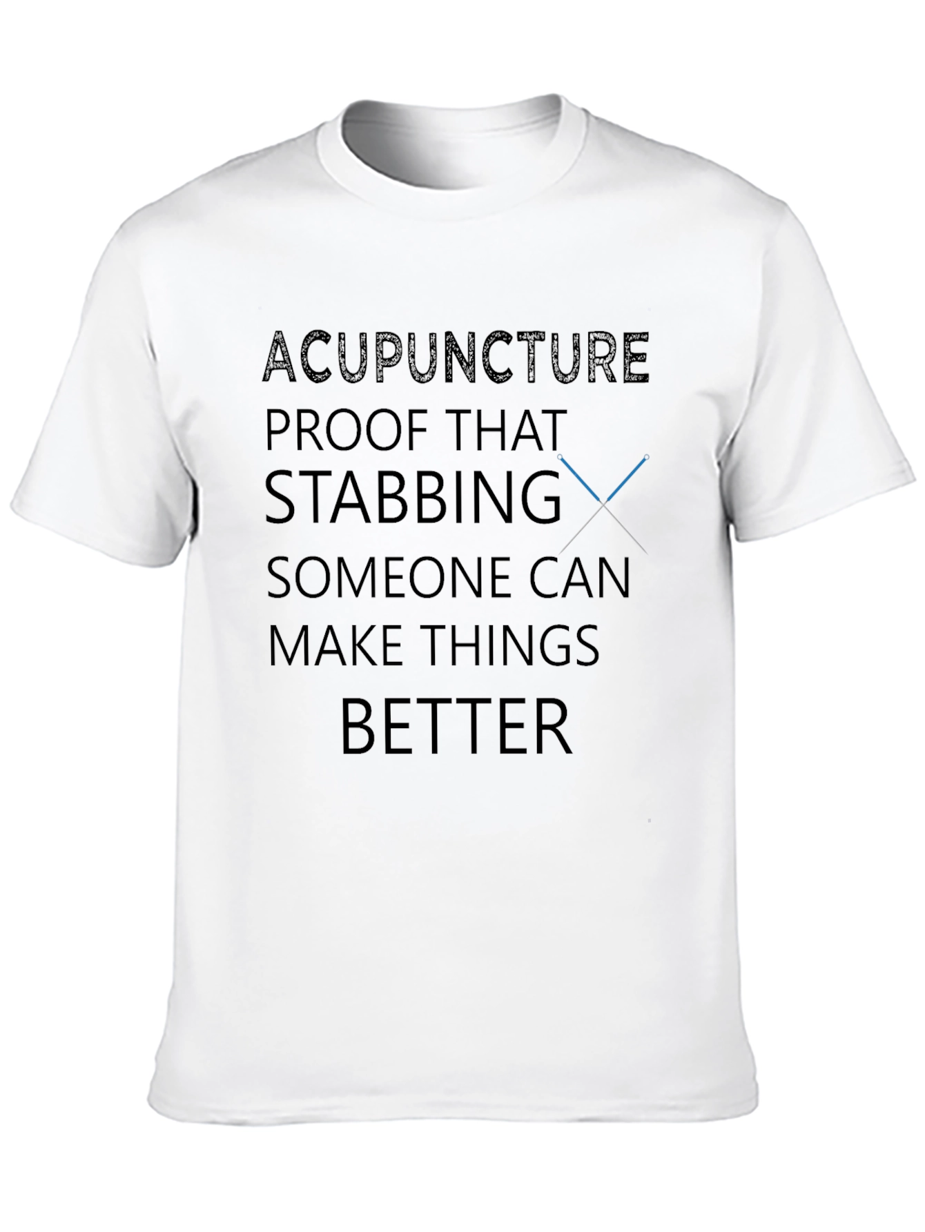 Acupuncture Humor T-Shirt - Stabbing Makes Things Better