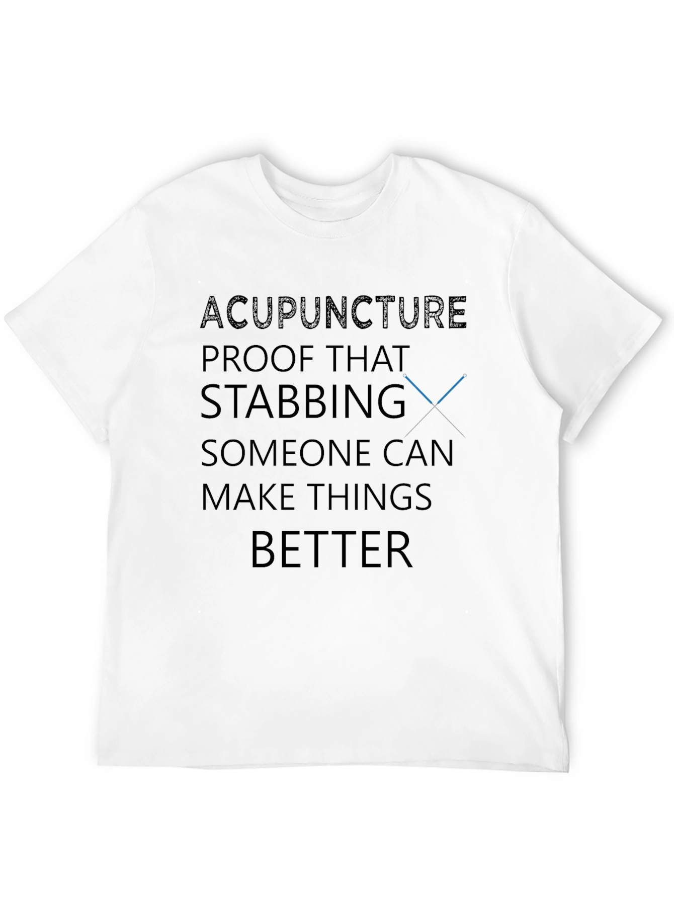 Acupuncture Humor T-Shirt - Stabbing Makes Things Better