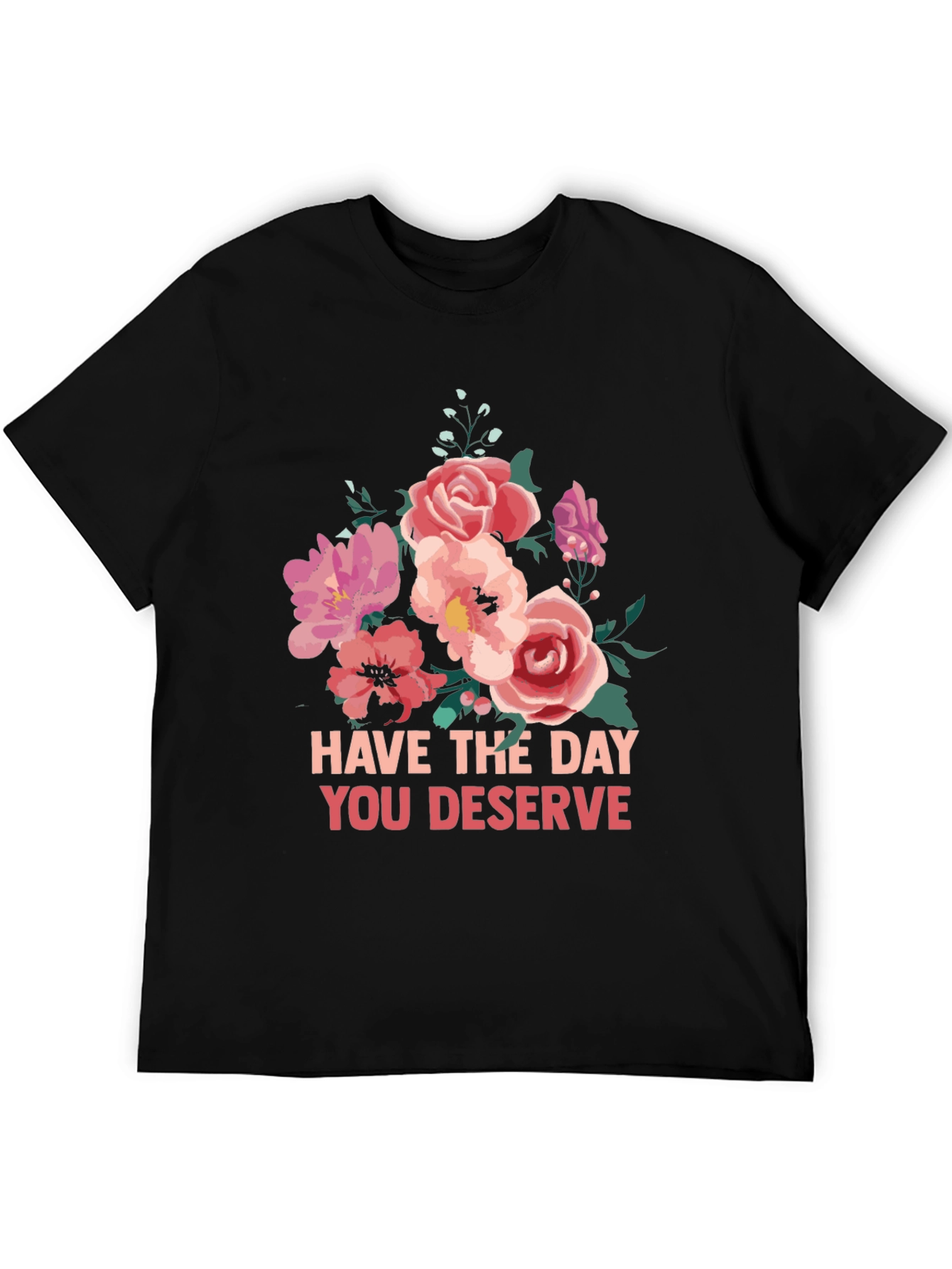 Floral T-Shirt - Have The Day You Deserve