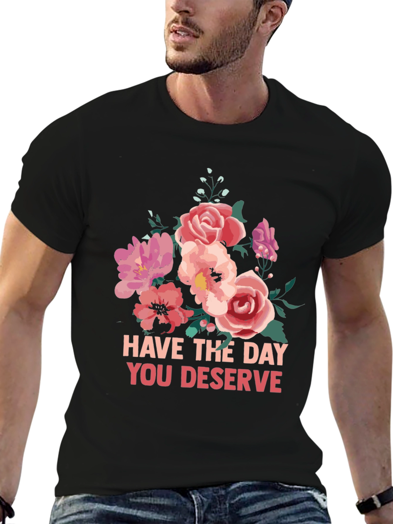 Floral T-Shirt - Have The Day You Deserve