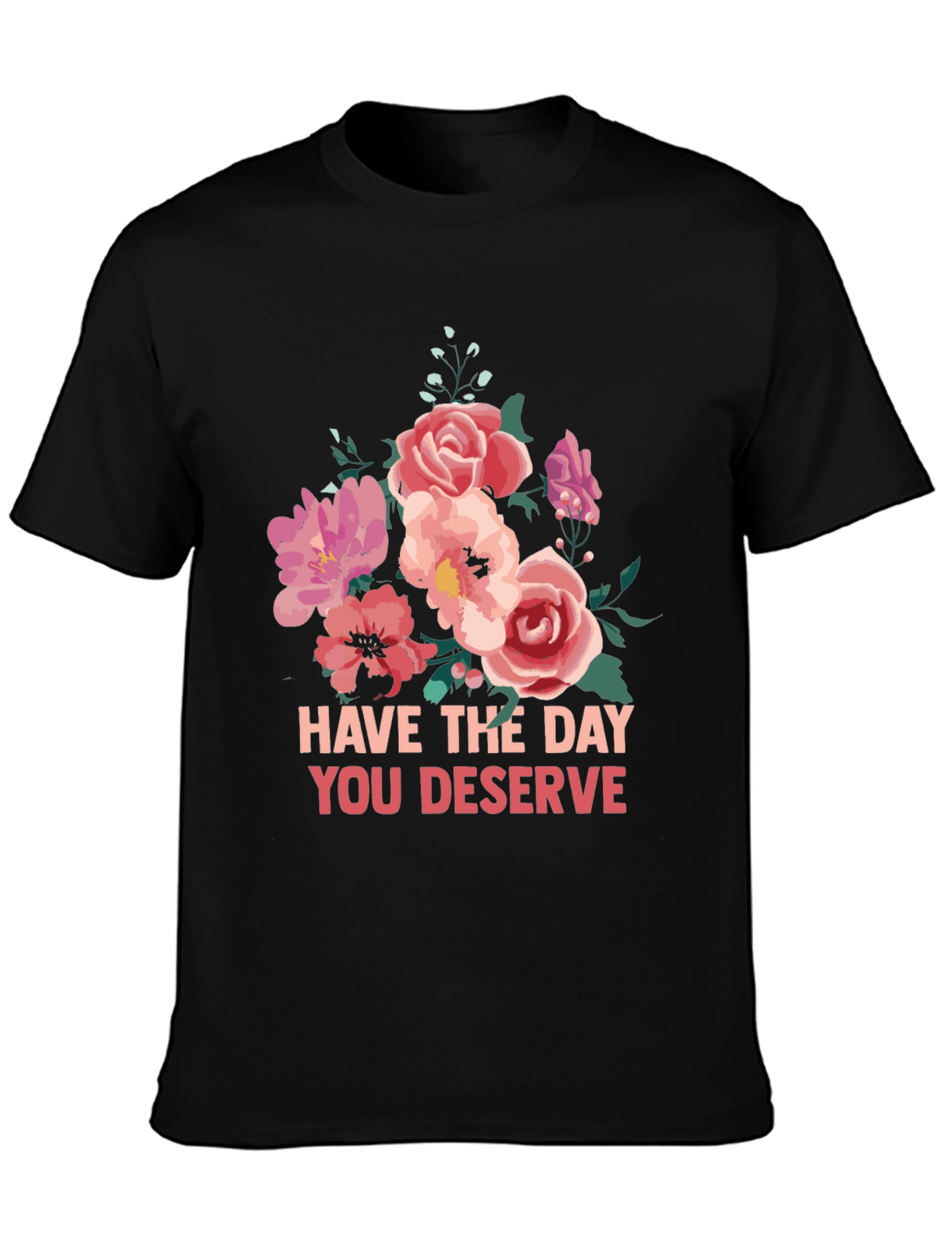 Floral T-Shirt - Have The Day You Deserve