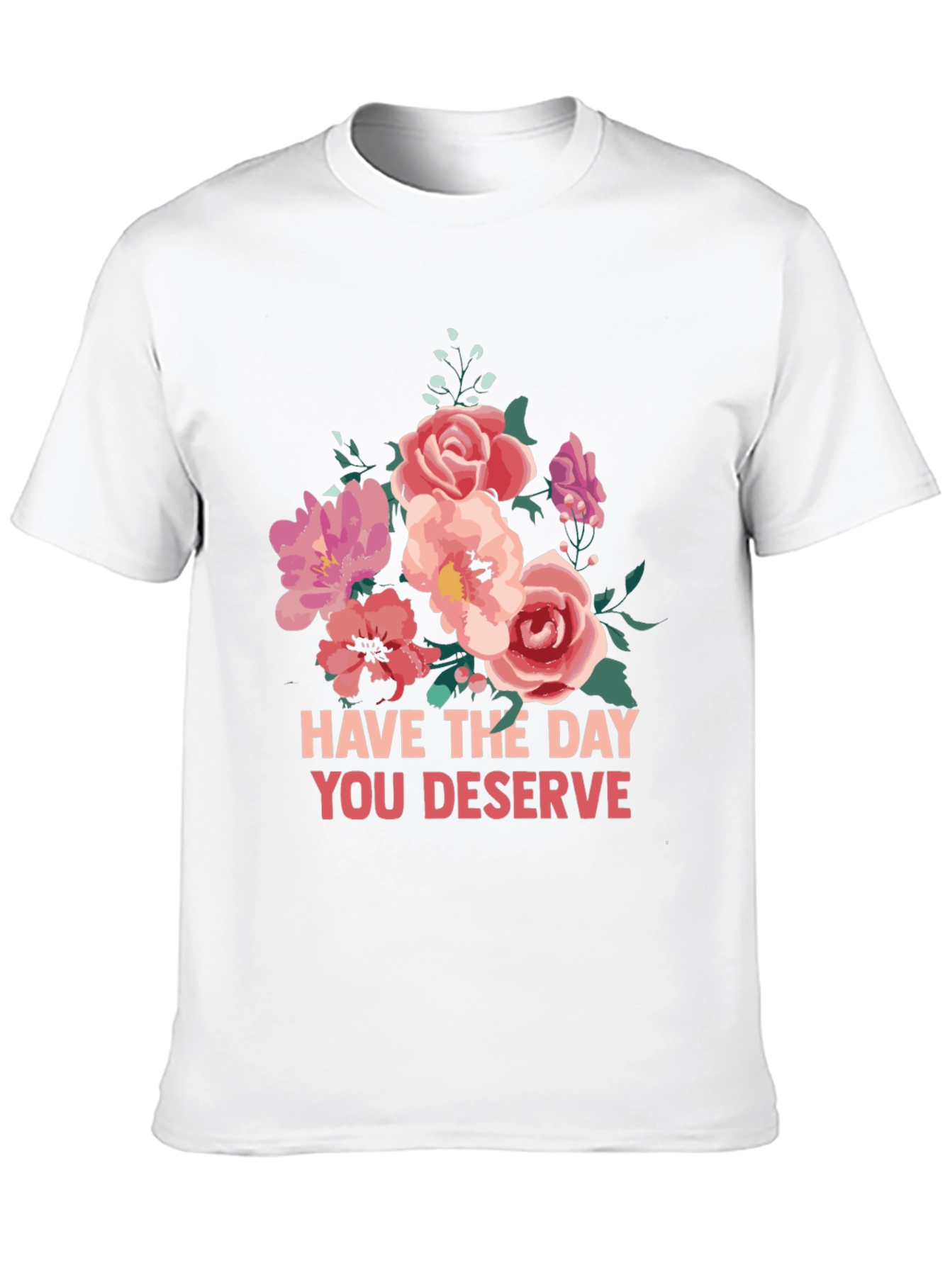 Floral T-Shirt - Have The Day You Deserve