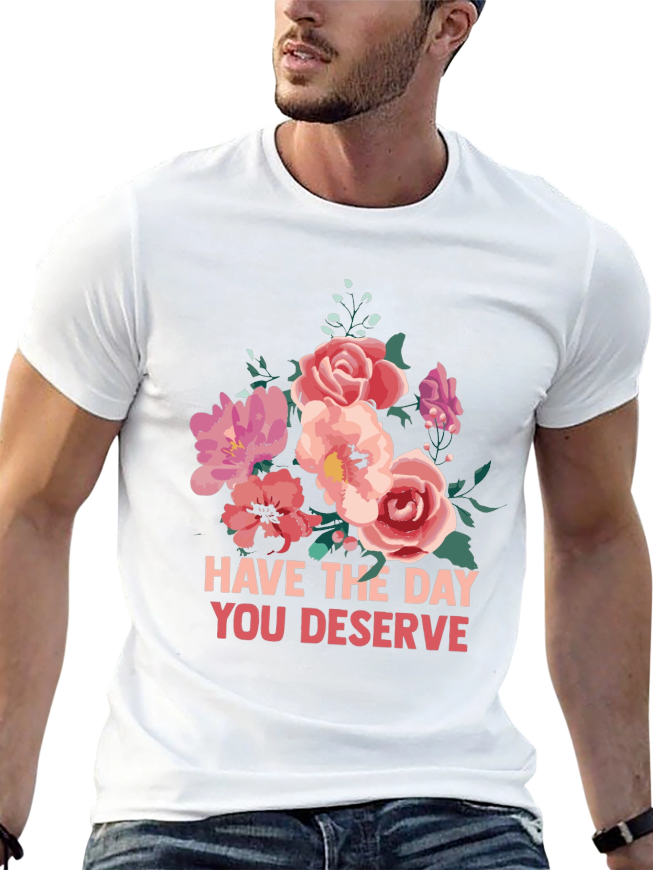 Floral T-Shirt - Have The Day You Deserve