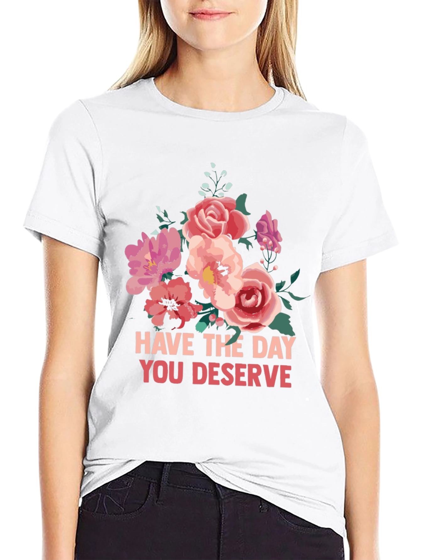 Floral T-Shirt - Have The Day You Deserve