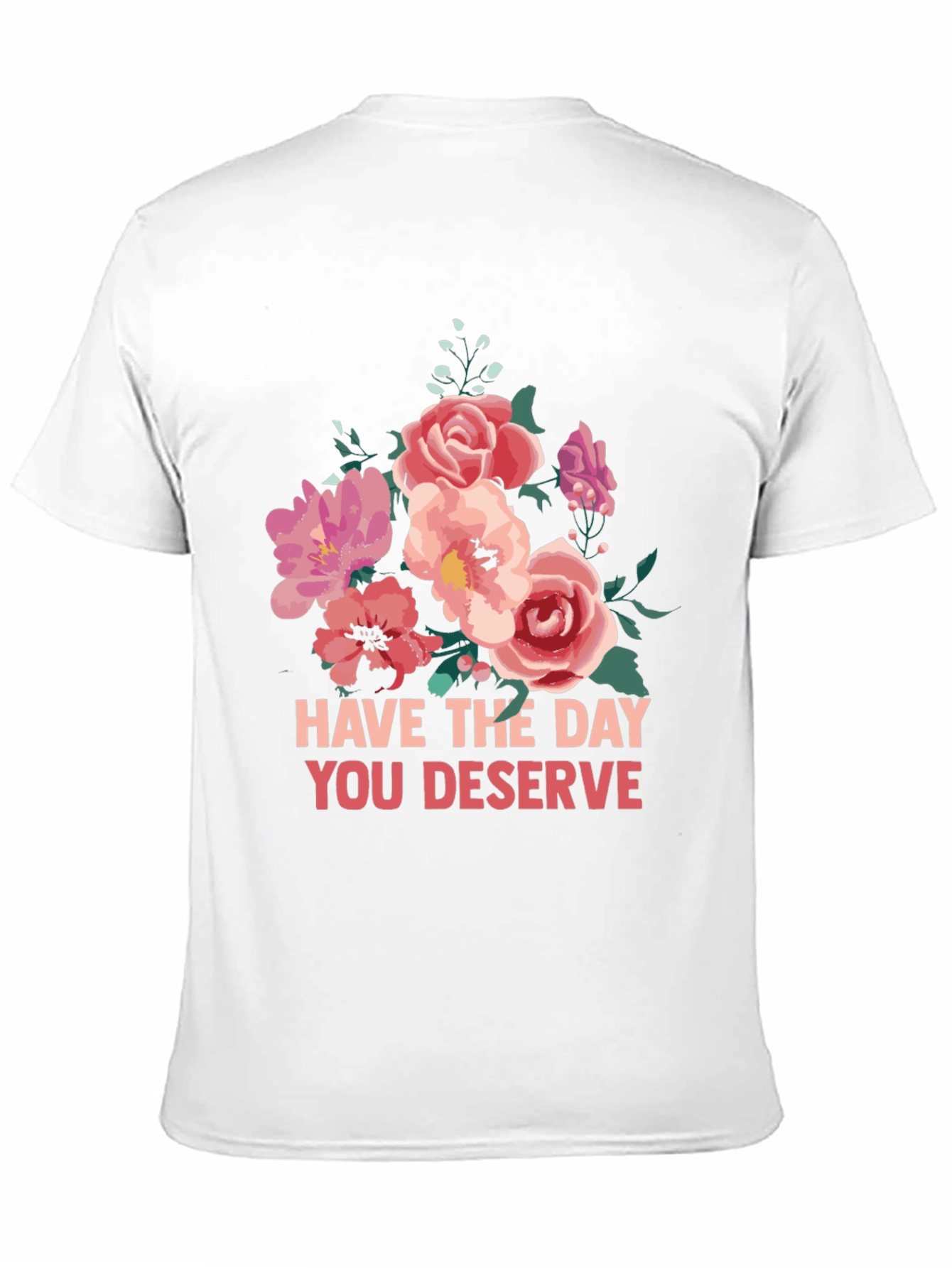 Floral T-Shirt - Have The Day You Deserve