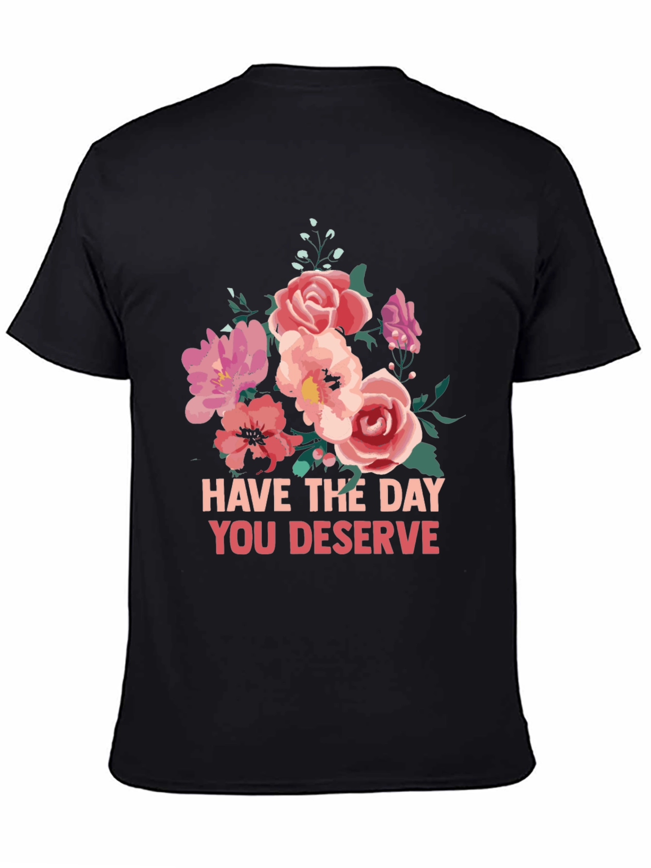 Floral T-Shirt - Have The Day You Deserve