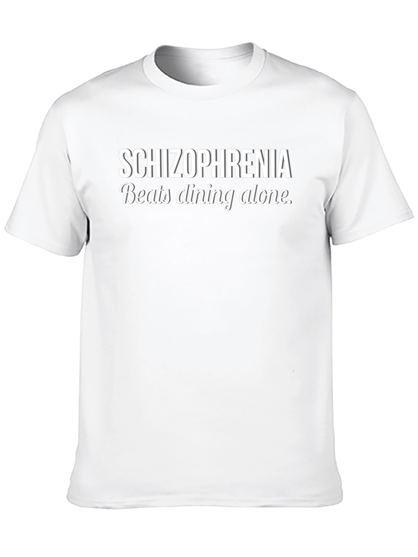 Schizophrenia Beats Dining Alone Funny T-Shirt